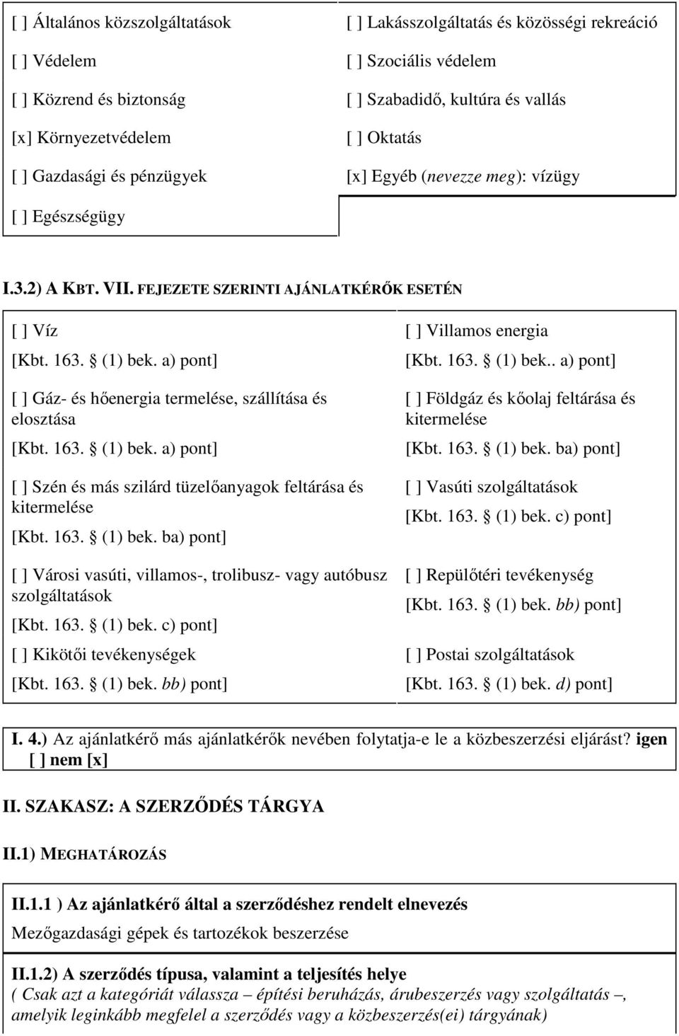 a) pont] [ ] Gáz- és hıenergia termelése, szállítása és elosztása [Kbt. 163. (1) bek. a) pont] [ ] Szén és más szilárd tüzelıanyagok feltárása és kitermelése [Kbt. 163. (1) bek. ba) pont] [ ] Városi vasúti, villamos-, trolibusz- vagy autóbusz szolgáltatások [Kbt.