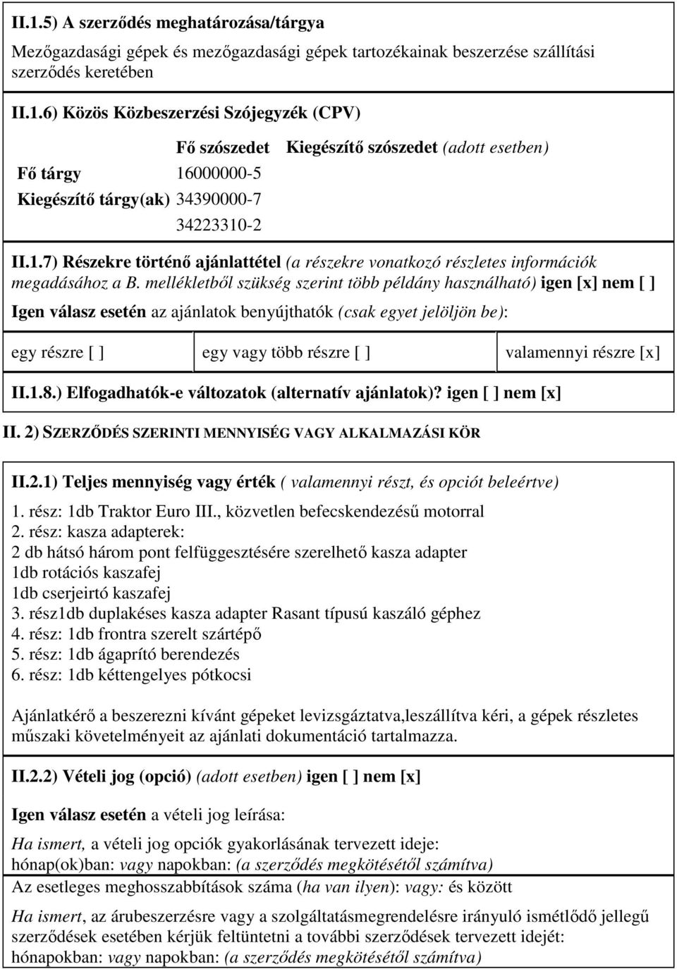 mellékletbıl szükség szerint több példány használható) igen [x] nem [ ] Igen válasz esetén az ajánlatok benyújthatók (csak egyet jelöljön be): egy részre [ ] egy vagy több részre [ ] valamennyi