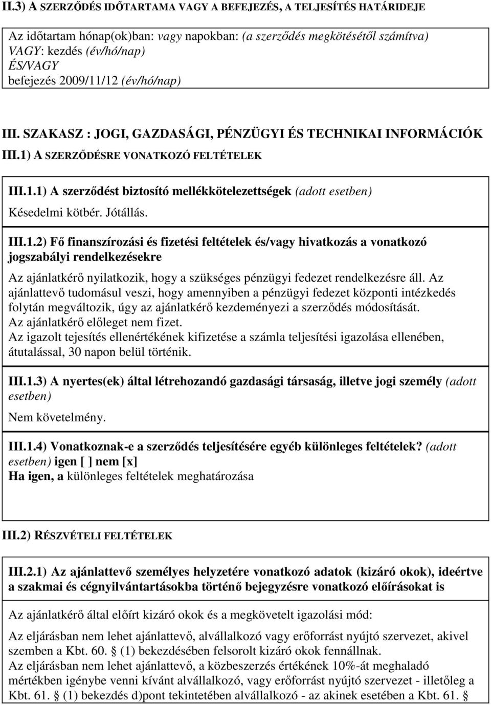 Jótállás. III.1.2) Fı finanszírozási és fizetési feltételek és/vagy hivatkozás a vonatkozó jogszabályi rendelkezésekre Az ajánlatkérı nyilatkozik, hogy a szükséges pénzügyi fedezet rendelkezésre áll.