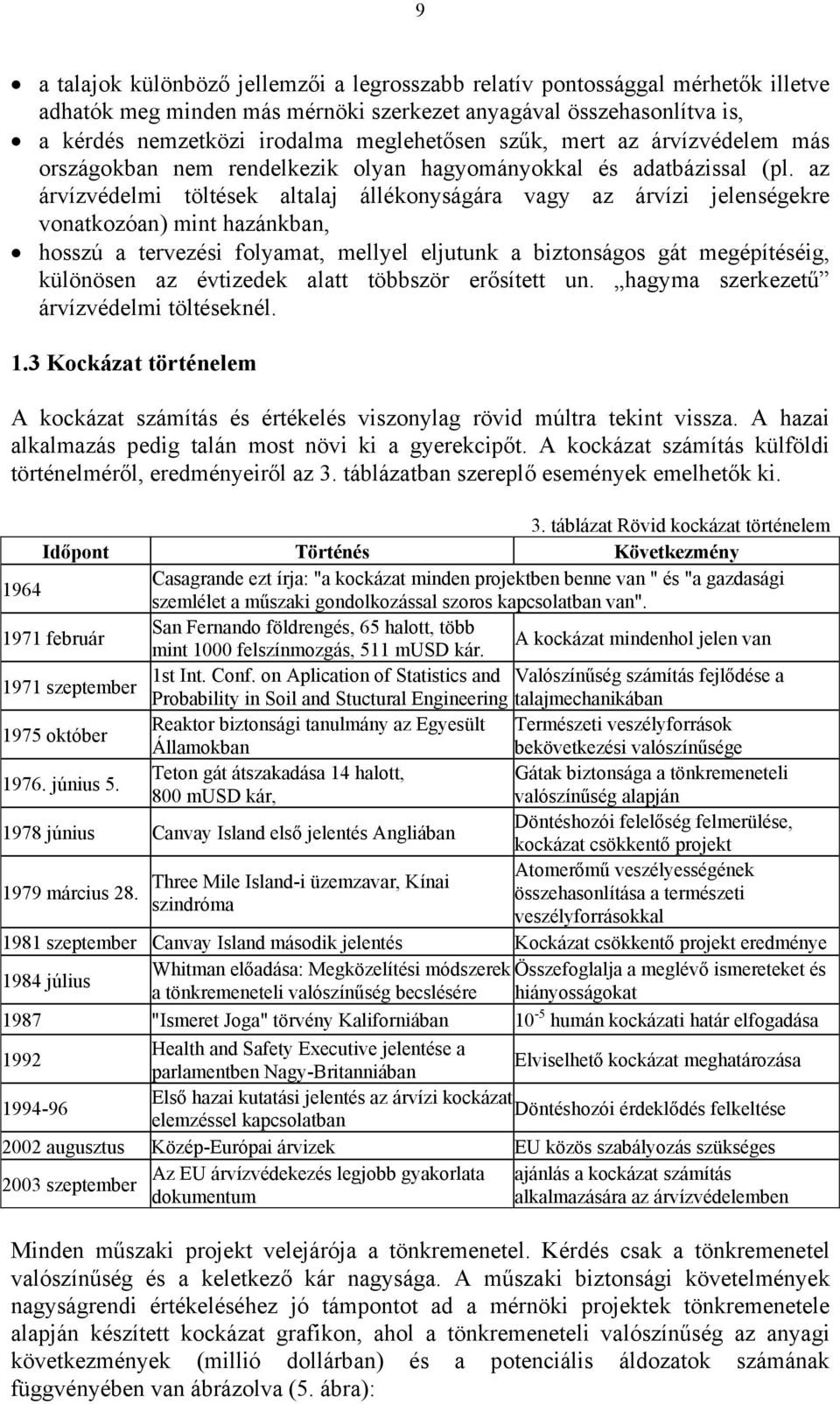 az árvízvédelmi töltések altalaj állékonyságára vagy az árvízi jelenségekre vonatkozóan) mint hazánkban, hosszú a tervezési folyamat, mellyel eljutunk a biztonságos gát megépítéséig, különösen az