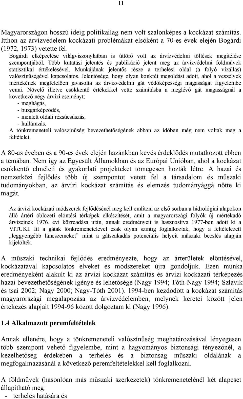 Több kutatási jelentés és publikáció jelent meg az árvízvédelmi földm vek statisztikai értékelésével. Munkájának jelent s része a terhelési oldal (a folyó vízállás) valószín ségével kapcsolatos.