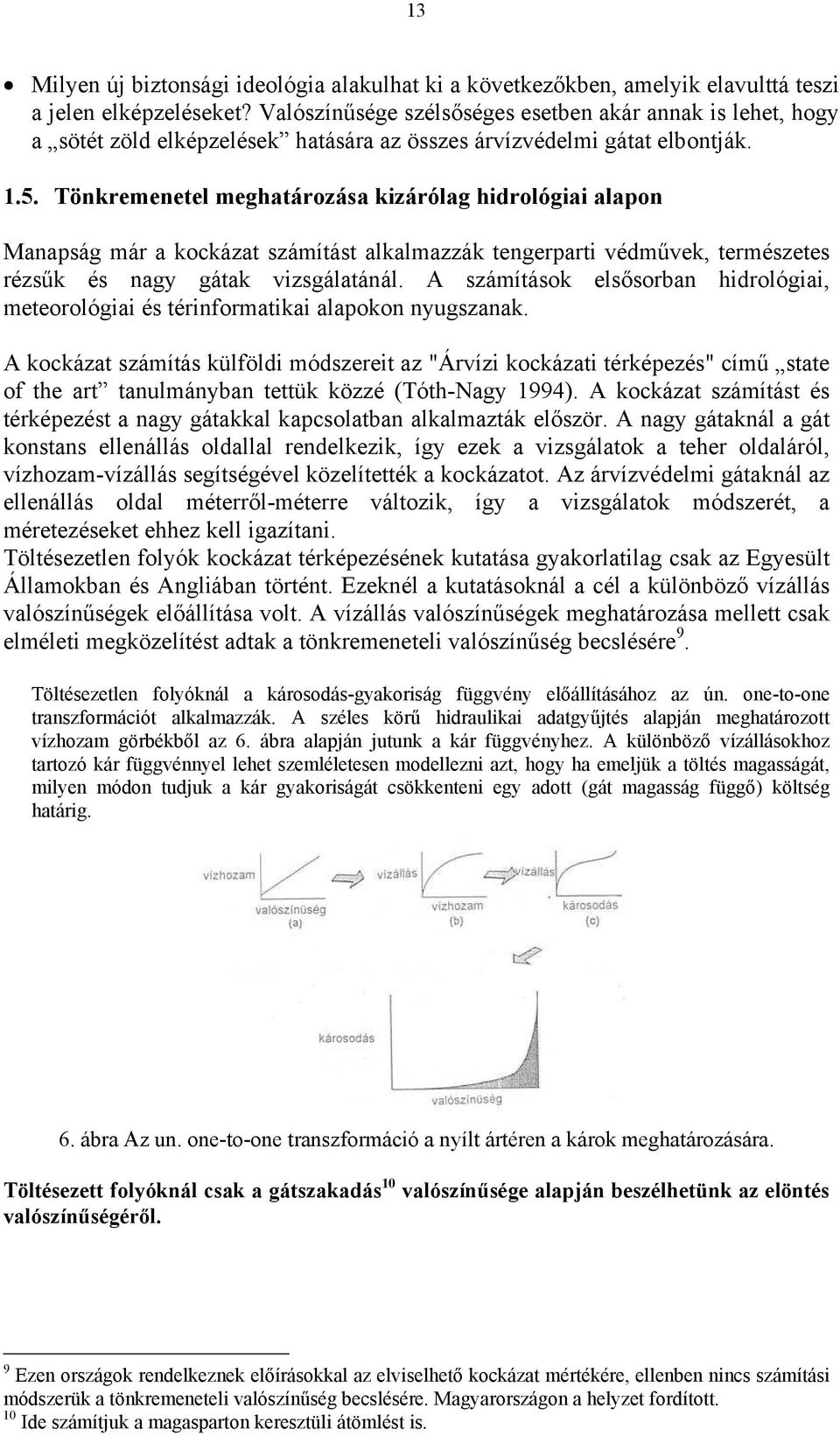 Tönkremenetel meghatározása kizárólag hidrológiai alapon Manapság már a kockázat számítást alkalmazzák tengerparti védm vek, természetes rézs k és nagy gátak vizsgálatánál.