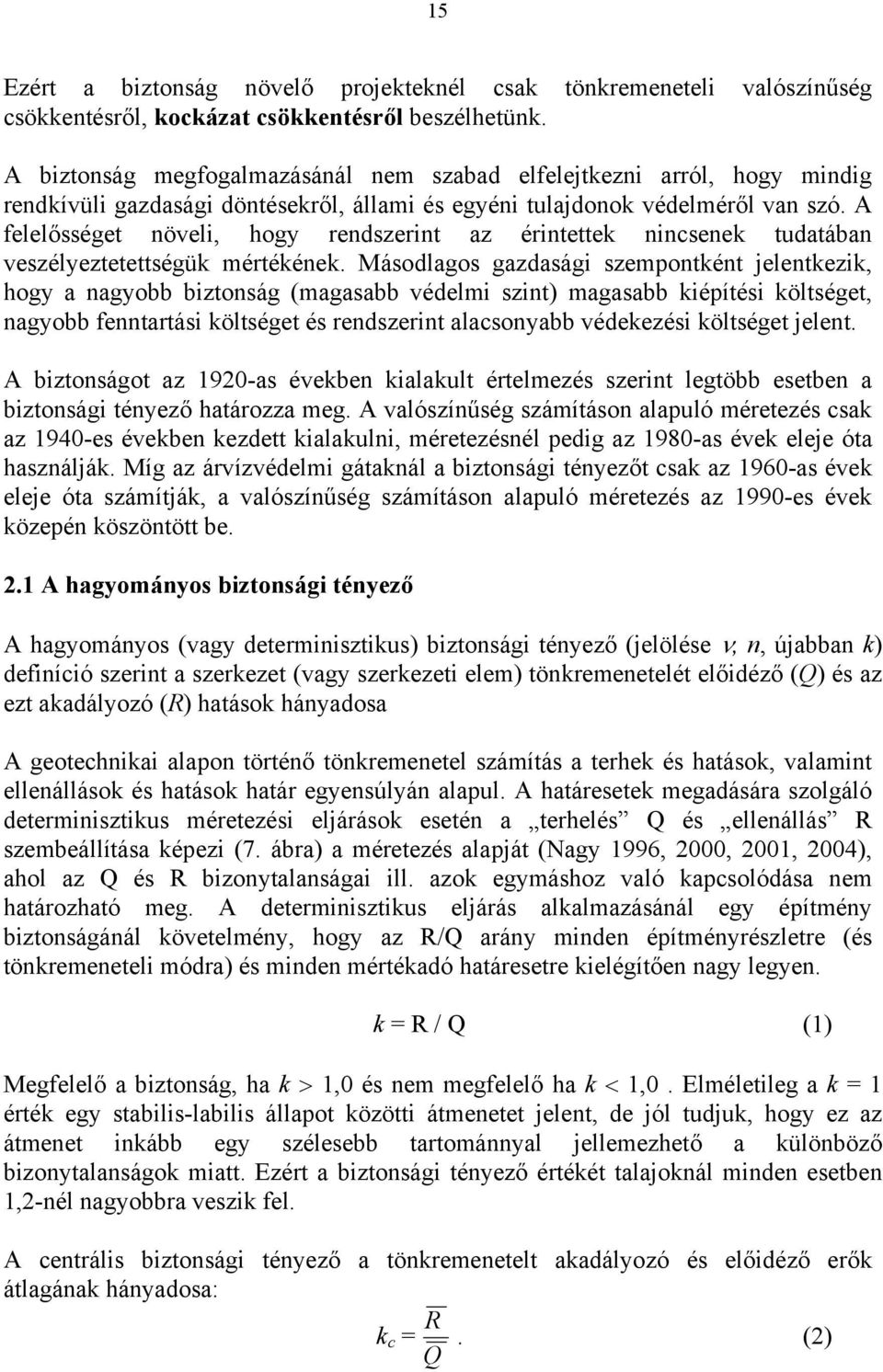 A felel sséget növeli, hogy rendszerint az érintettek nincsenek tudatában veszélyeztetettségük mértékének.