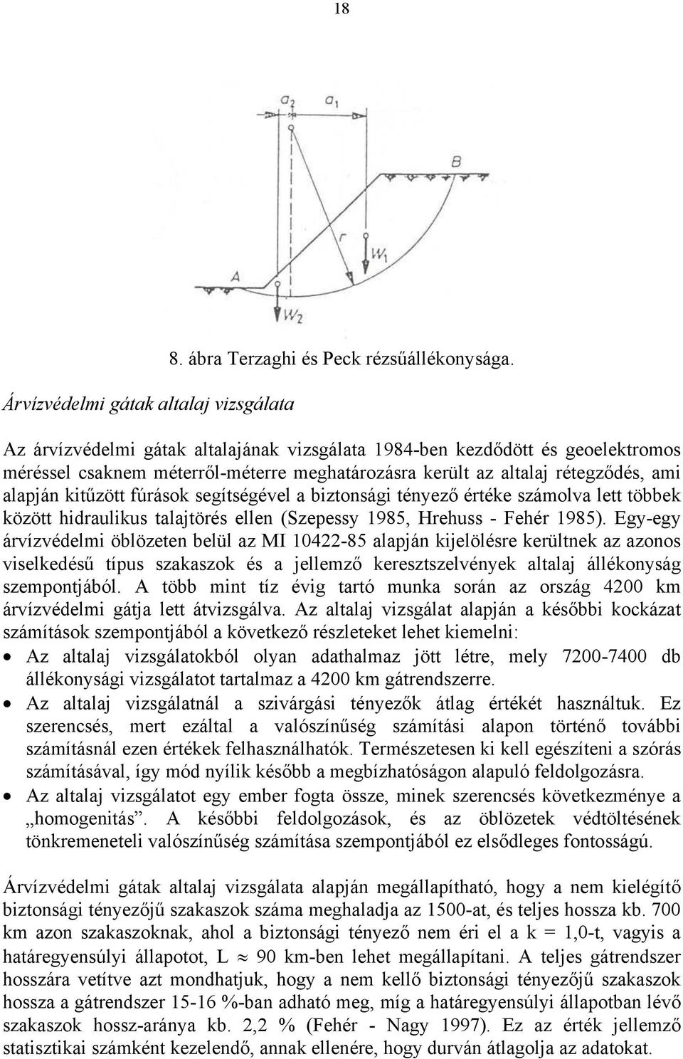 segítségével a biztonsági tényez értéke számolva lett többek között hidraulikus talajtörés ellen (Szepessy 1985, Hrehuss - Fehér 1985).