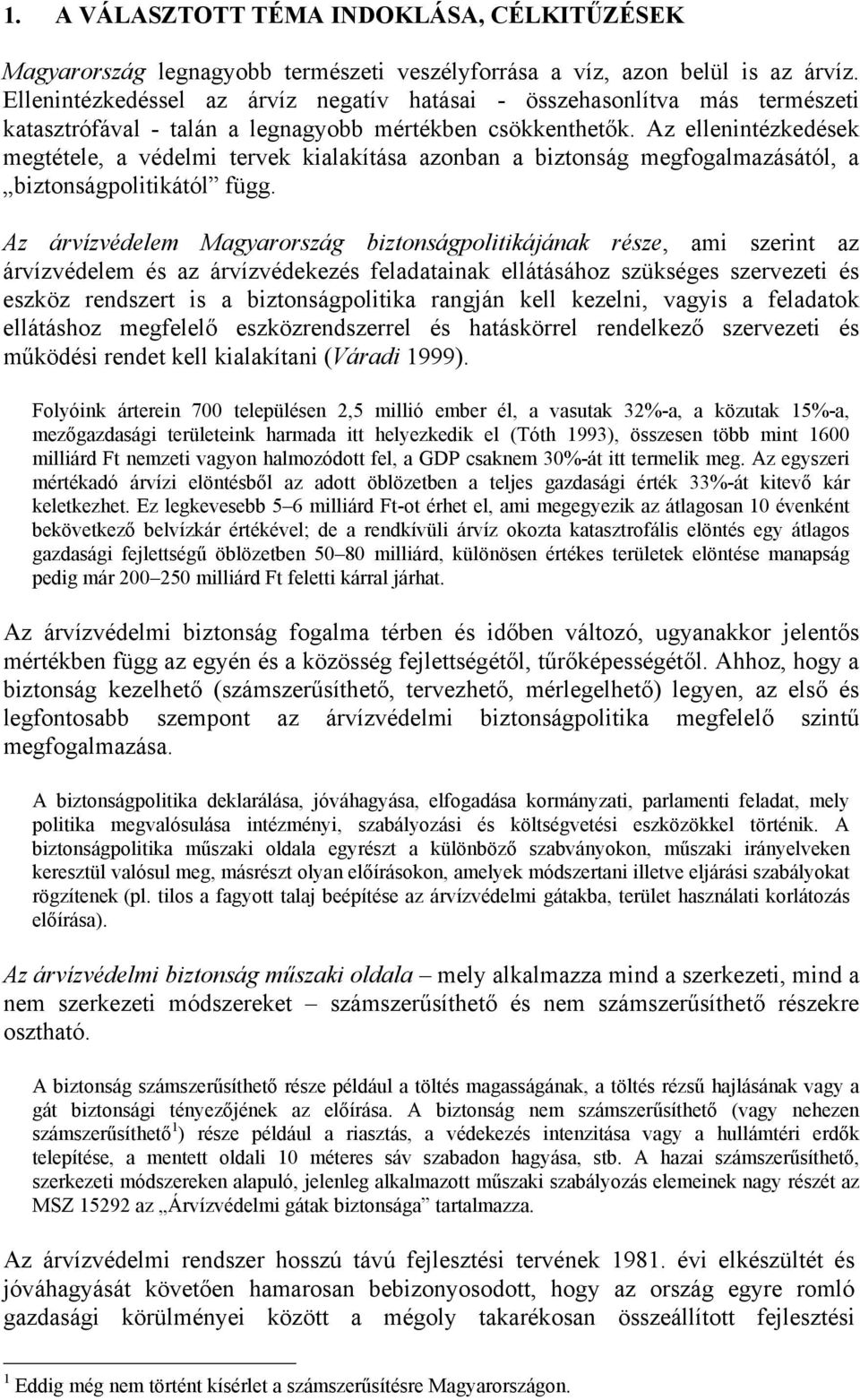 Az ellenintézkedések megtétele, a védelmi tervek kialakítása azonban a biztonság megfogalmazásától, a biztonságpolitikától függ.