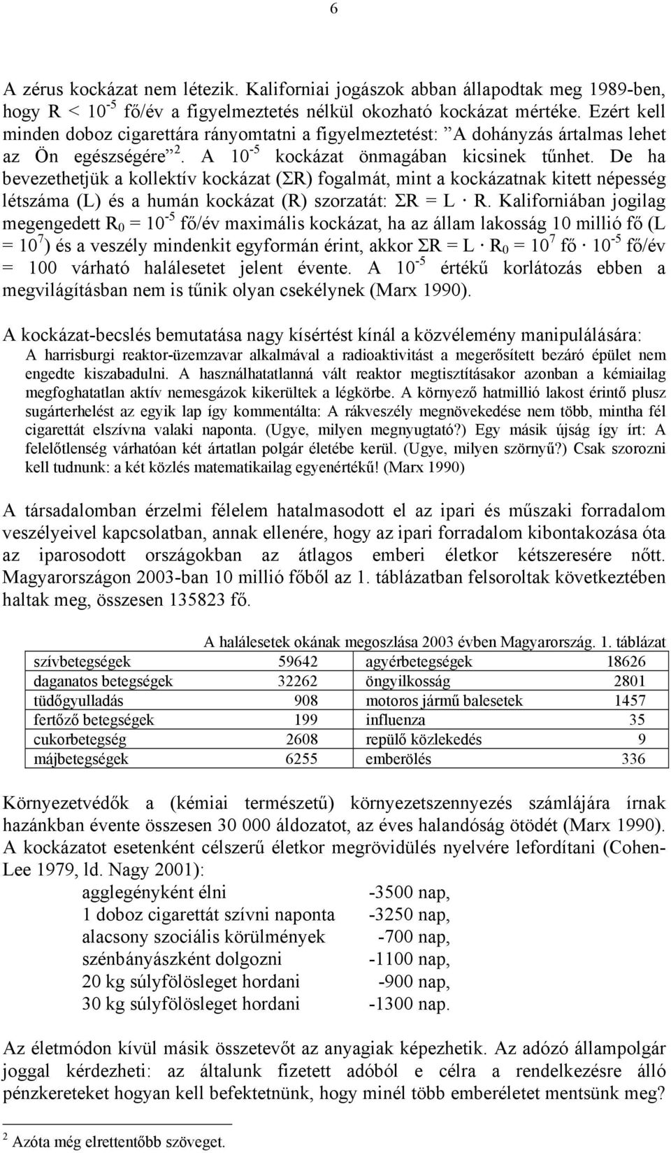 De ha bevezethetjük a kollektív kockázat ( R) fogalmát, mint a kockázatnak kitett népesség létszáma (L) és a humán kockázat (R) szorzatát: R = L R.