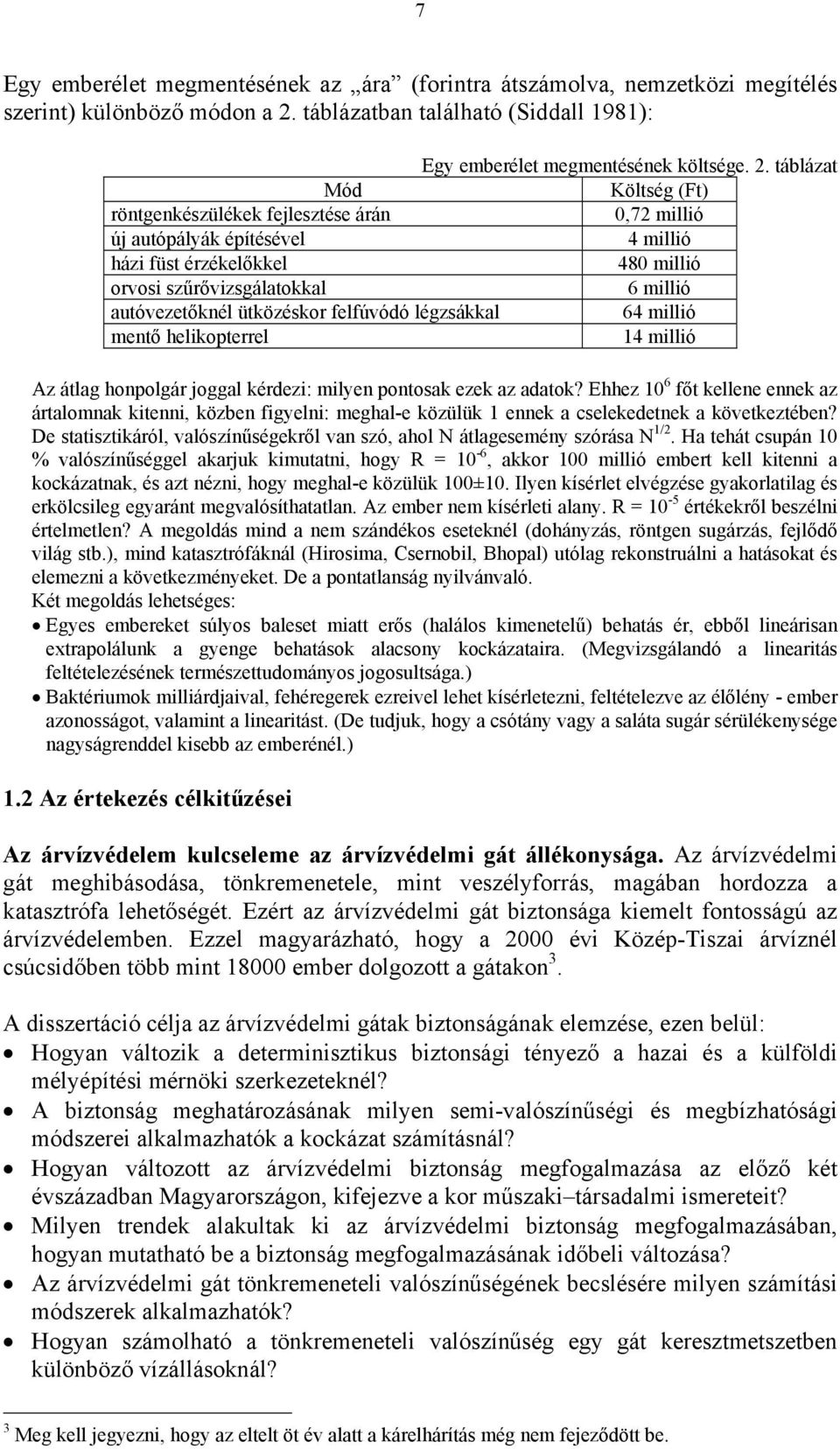 táblázat Mód Költség (Ft) röntgenkészülékek fejlesztése árán 0,72 millió új autópályák építésével 4 millió házi füst érzékel kkel 480 millió orvosi sz r vizsgálatokkal 6 millió autóvezet knél