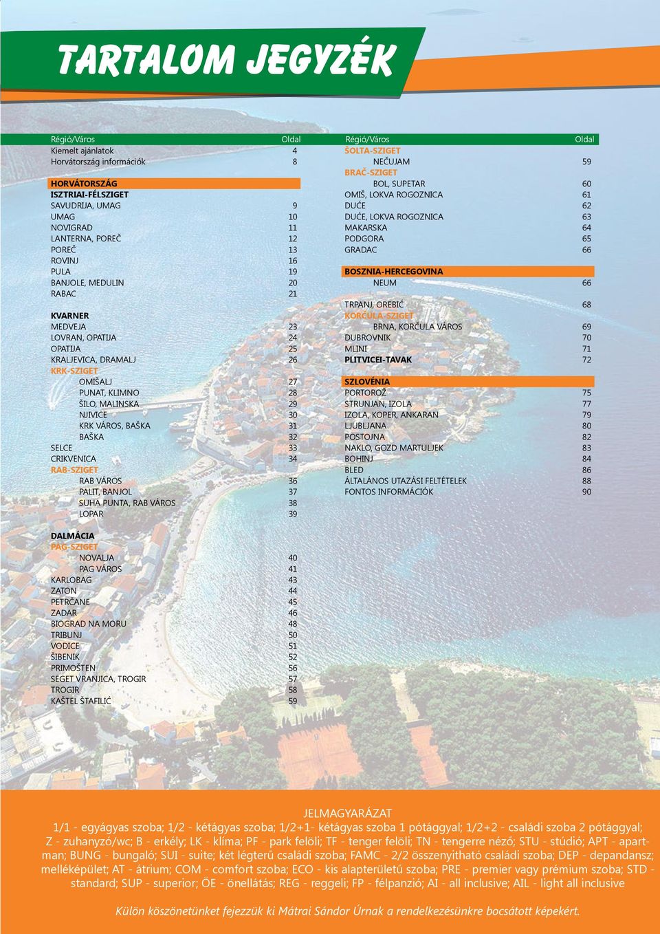 BAŠKA 31 BAŠKA 32 SELCE 33 CRIKVENICA 34 RAB-SZIGET RAB VÁROS 36 PALIT, BANJOL 37 SUHA PUNTA, RAB VÁROS 38 LOPAR 39 DALMÁCIA PAG-SZIGET NOVALJA 40 PAG VÁROS 41 KARLOBAG 43 ZATON 44 PETRČANE 45 ZADAR