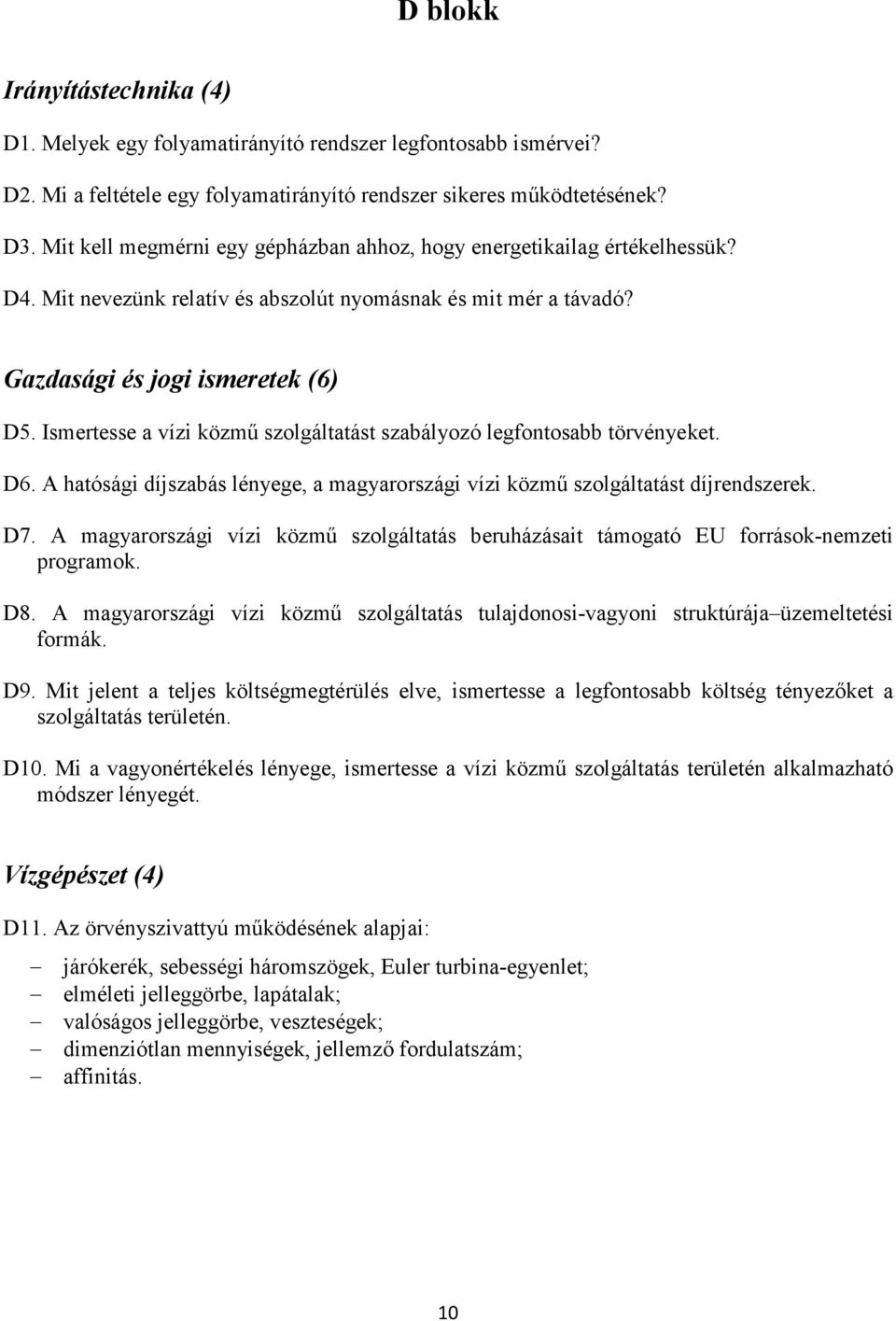 Ismertesse a vízi közmő szolgáltatást szabályozó legfontosabb törvényeket. D6. A hatósági díjszabás lényege, a magyarországi vízi közmő szolgáltatást díjrendszerek. D7.