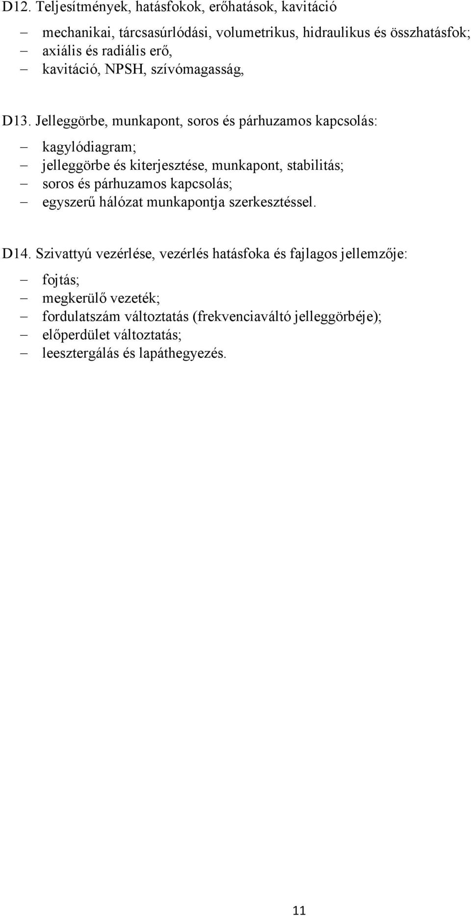 Jelleggörbe, munkapont, soros és párhuzamos kapcsolás: kagylódiagram; jelleggörbe és kiterjesztése, munkapont, stabilitás; soros és párhuzamos