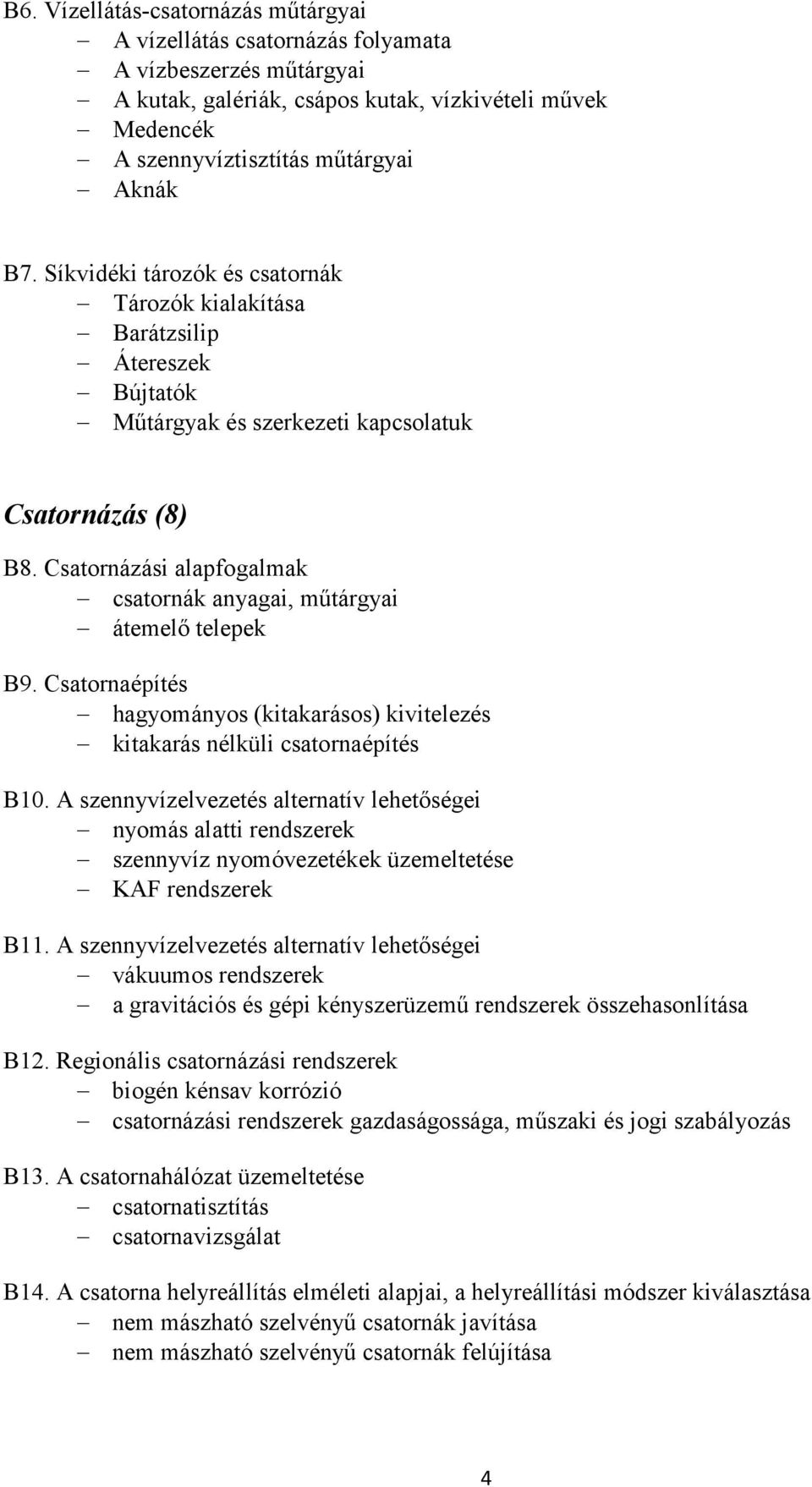 Csatornázási alapfogalmak csatornák anyagai, mőtárgyai átemelı telepek B9. Csatornaépítés hagyományos (kitakarásos) kivitelezés kitakarás nélküli csatornaépítés B10.