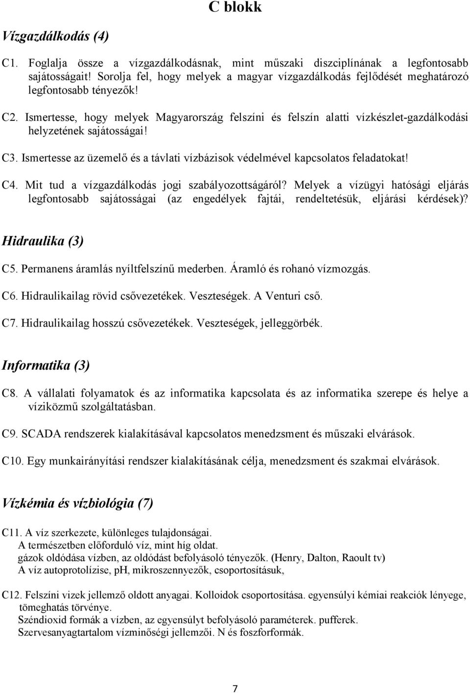 Ismertesse, hogy melyek Magyarország felszíni és felszín alatti vízkészlet-gazdálkodási helyzetének sajátosságai! C3. Ismertesse az üzemelı és a távlati vízbázisok védelmével kapcsolatos feladatokat!