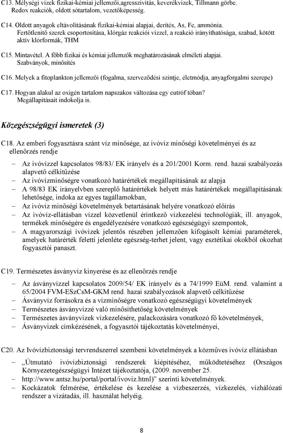 Fertıtlenítı szerek csoportosítása, klórgáz reakciói vízzel, a reakció irányíthatósága, szabad, kötött aktív klórformák, THM C15. Mintavétel.