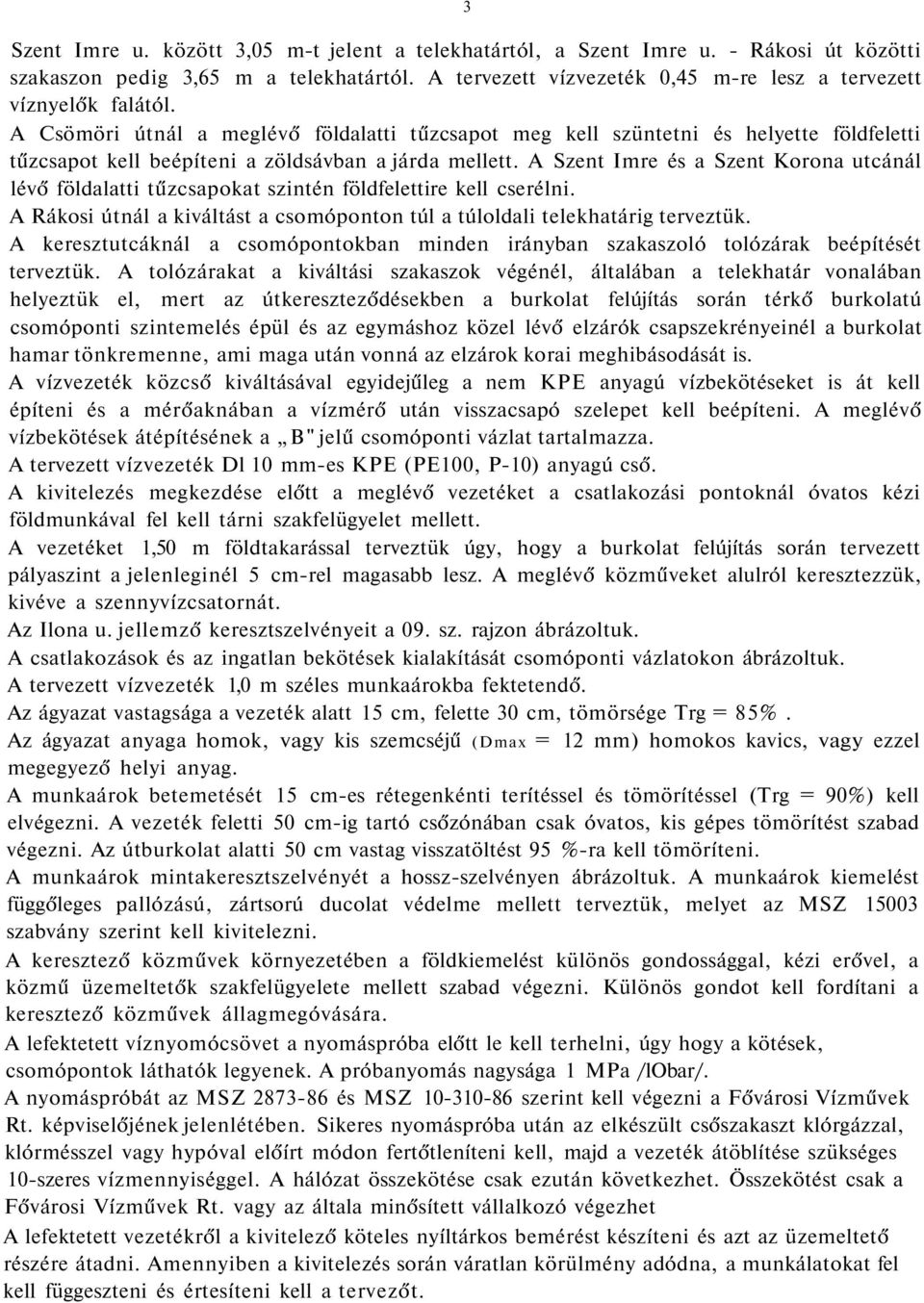 A Szent Imre és a Szent Korona utcánál lévő földalatti tűzcsapokat szintén földfelettire kell cserélni. A Rákosi útnál a kiváltást a csomóponton túl a túloldali telekhatárig terveztük.