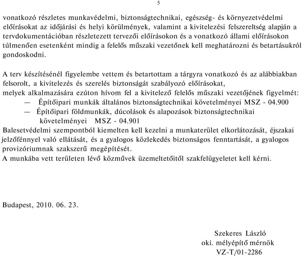 5 A terv készítésénél figyelembe vettem és betartottam a tárgyra vonatkozó és az alábbiakban felsorolt, a kivitelezés és szerelés biztonságát szabályozó előírásokat, melyek alkalmazására ezúton hívom