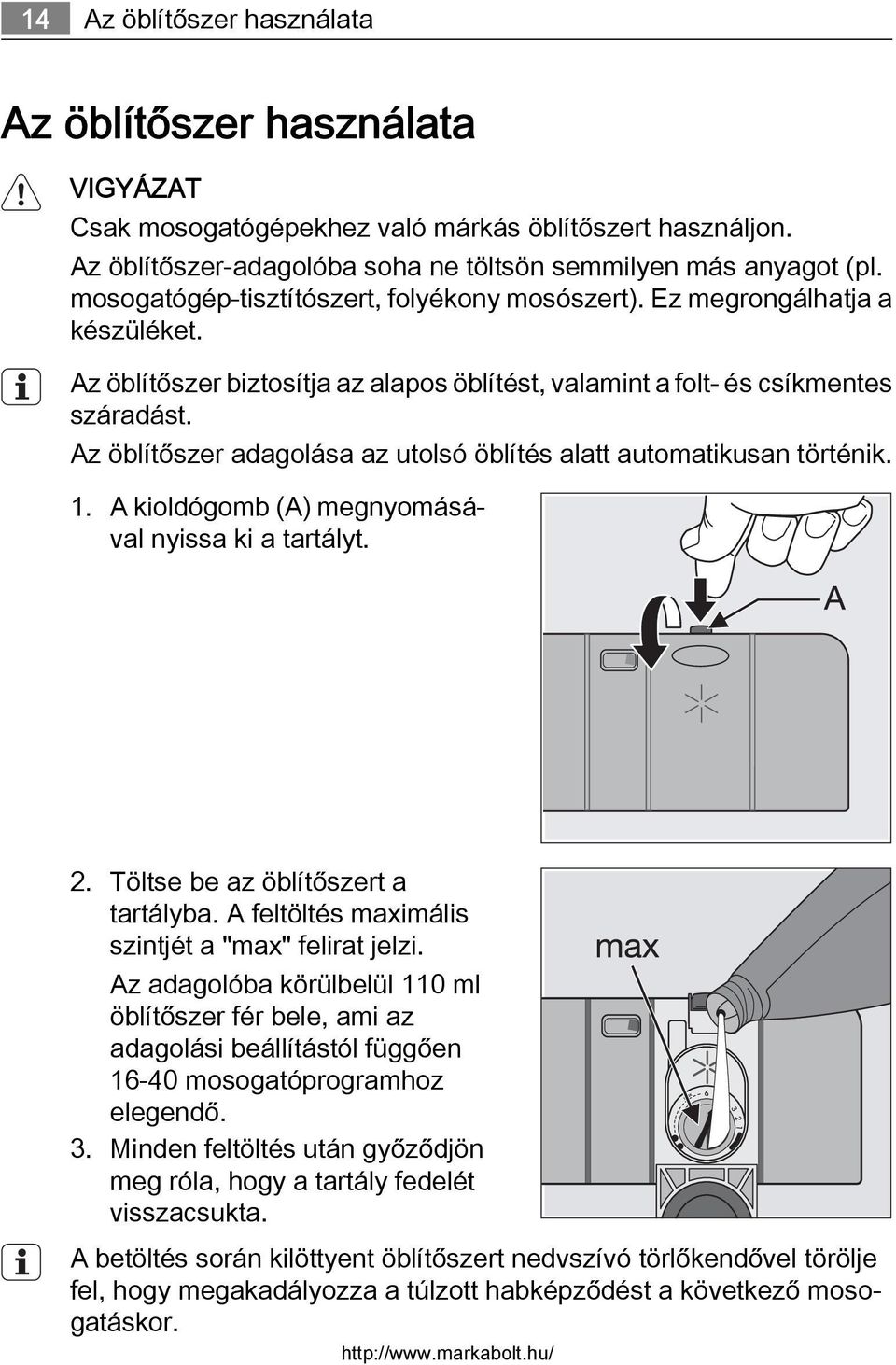 Az öblítőszer adagolása az utolsó öblítés alatt automatikusan történik. 1. A kioldógomb (A) megnyomásával nyissa ki a tartályt. 2. Töltse be az öblítőszert a tartályba.