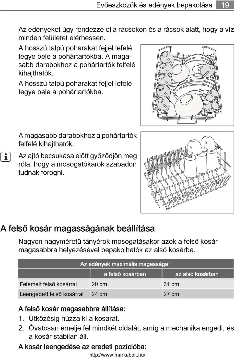 A magasabb darabokhoz a pohártartók felfelé kihajthatók. Az ajtó becsukása előtt győződjön meg róla, hogy a mosogatókarok szabadon tudnak forogni.