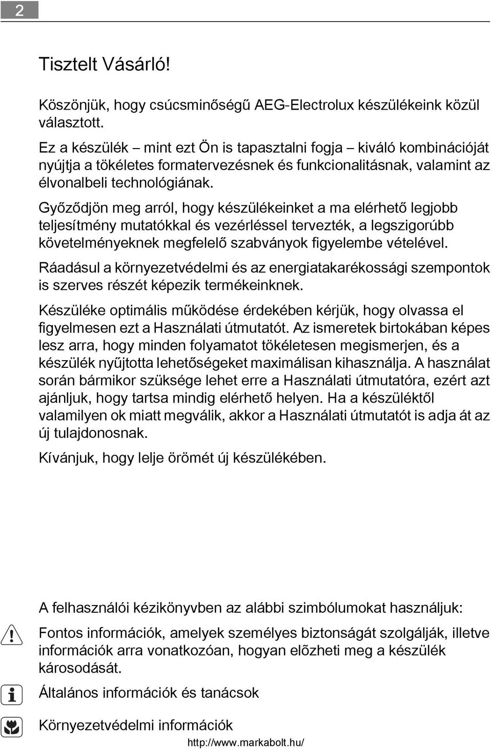 Győződjön meg arról, hogy készülékeinket a ma elérhető legjobb teljesítmény mutatókkal és vezérléssel tervezték, a legszigorúbb követelményeknek megfelelő szabványok figyelembe vételével.