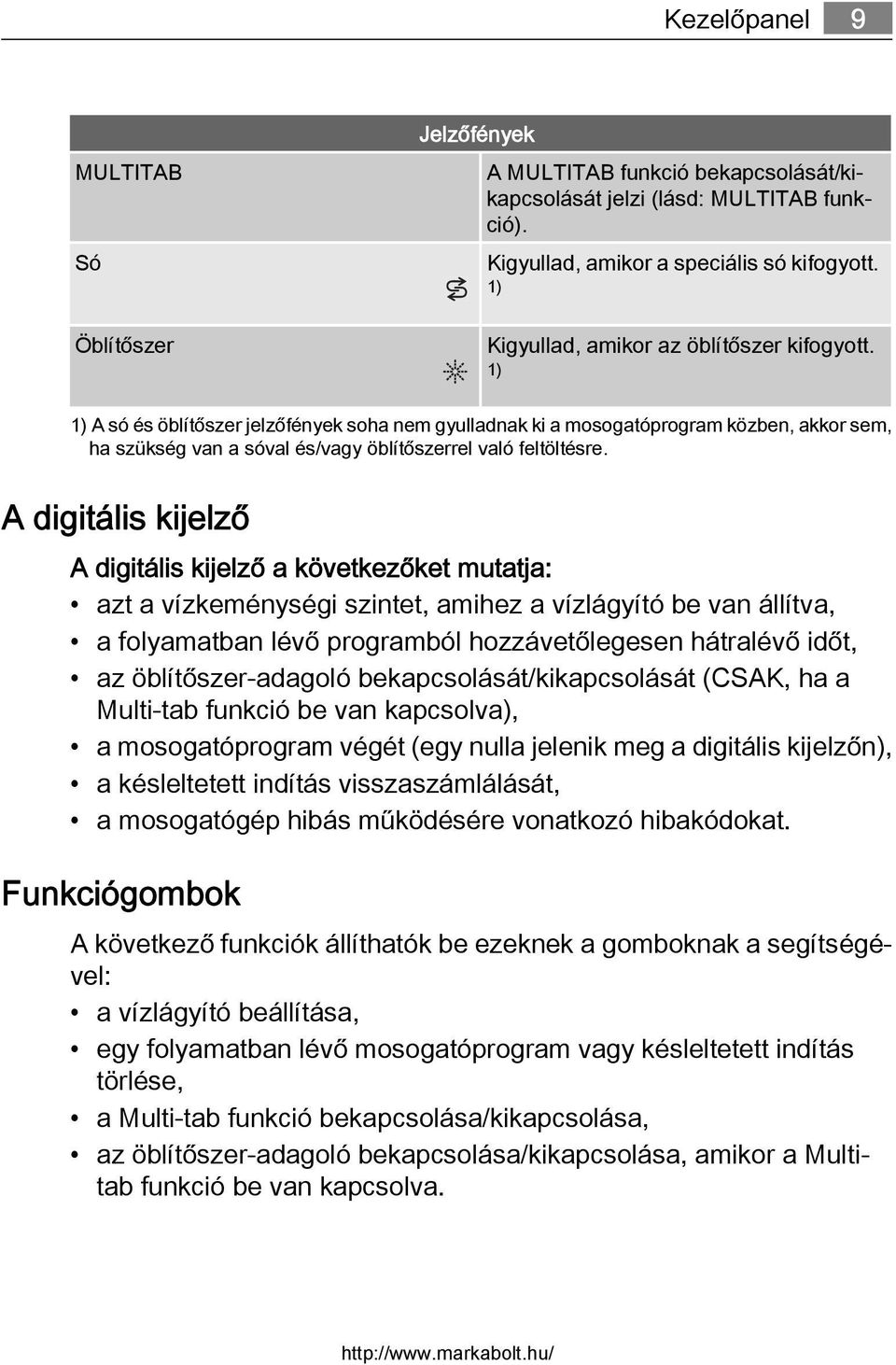 1) 1) A só és öblítőszer jelzőfények soha nem gyulladnak ki a mosogatóprogram közben, akkor sem, ha szükség van a sóval és/vagy öblítőszerrel való feltöltésre.