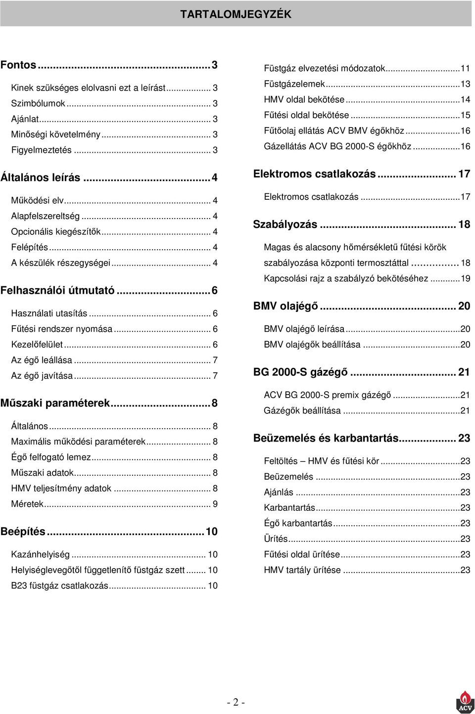 .. 6 Az égő leállása... 7 Az égő javítása... 7 Műszaki paraméterek...8 Általános... 8 Maximális működési paraméterek... 8 Égő felfogató lemez... 8 Műszaki adatok... 8 HMV teljesítmény adatok.