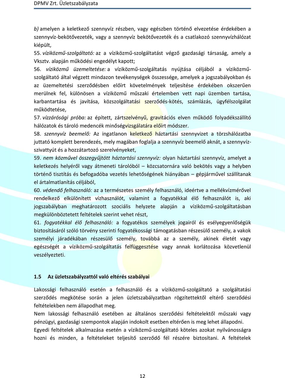 víziközmű üzemeltetése: a víziközmű-szolgáltatás nyújtása céljából a víziközműszolgáltató által végzett mindazon tevékenységek összessége, amelyek a jogszabályokban és az üzemeltetési szerződésben