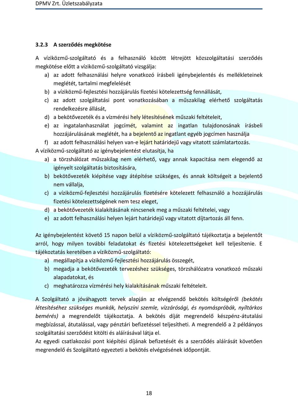 vonatkozásában a műszakilag elérhető szolgáltatás rendelkezésre állását, d) a bekötővezeték és a vízmérési hely létesítésének műszaki feltételeit, e) az ingatalanhasználat jogcímét, valamint az