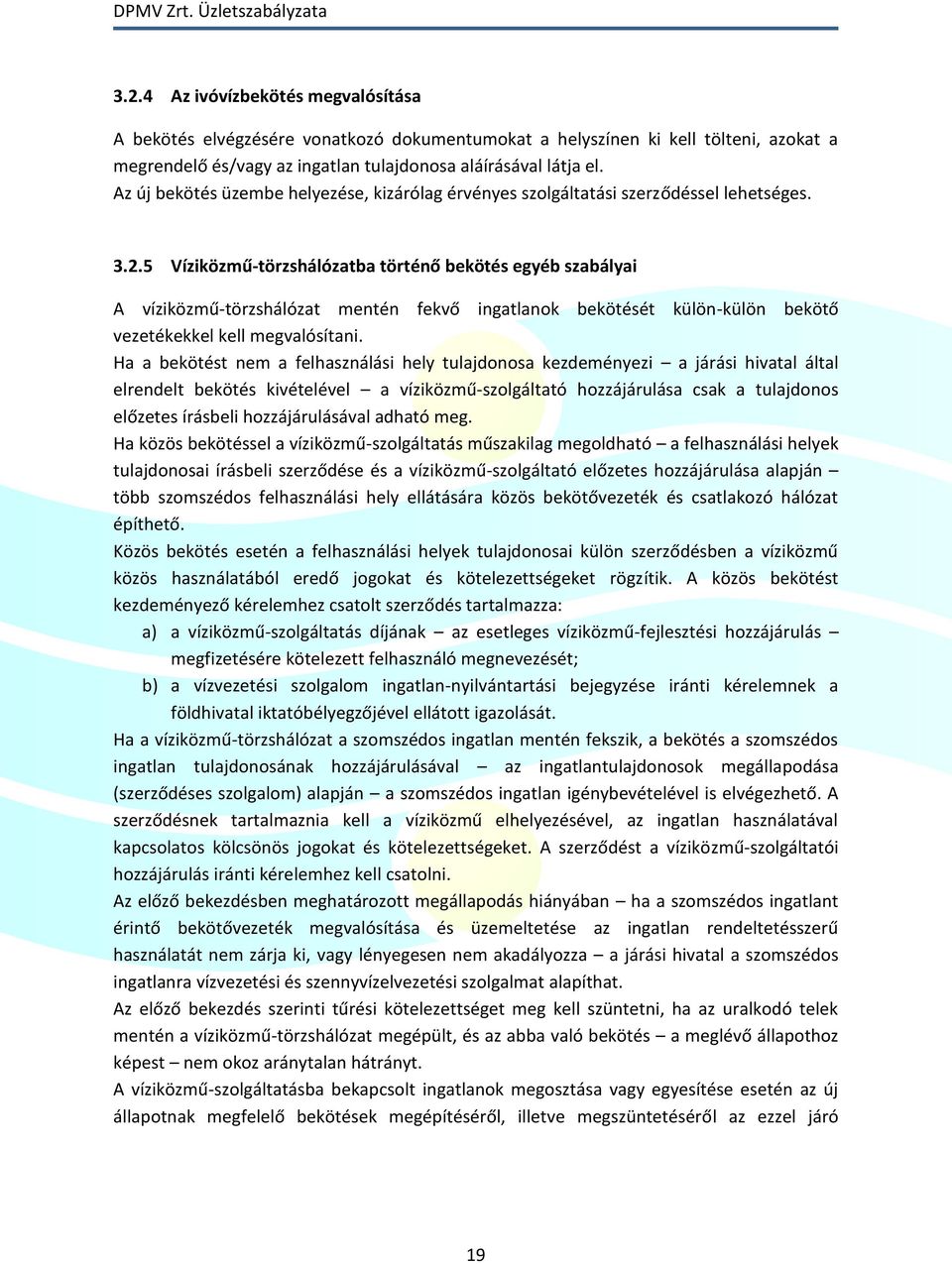 5 Víziközmű-törzshálózatba történő bekötés egyéb szabályai A víziközmű-törzshálózat mentén fekvő ingatlanok bekötését külön-külön bekötő vezetékekkel kell megvalósítani.