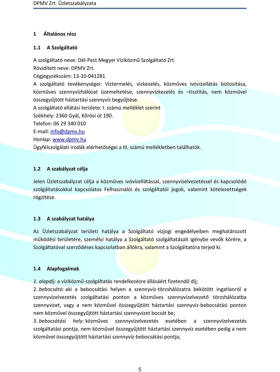 közművel összegyűjtött háztartási szennyvíz begyűjtése. A szolgáltató ellátási területe: I. számú melléklet szerint Székhely: 2360 Gyál, Kőrösi út 190. Telefon: 06 29 340 010 E-mail: info@dpmv.