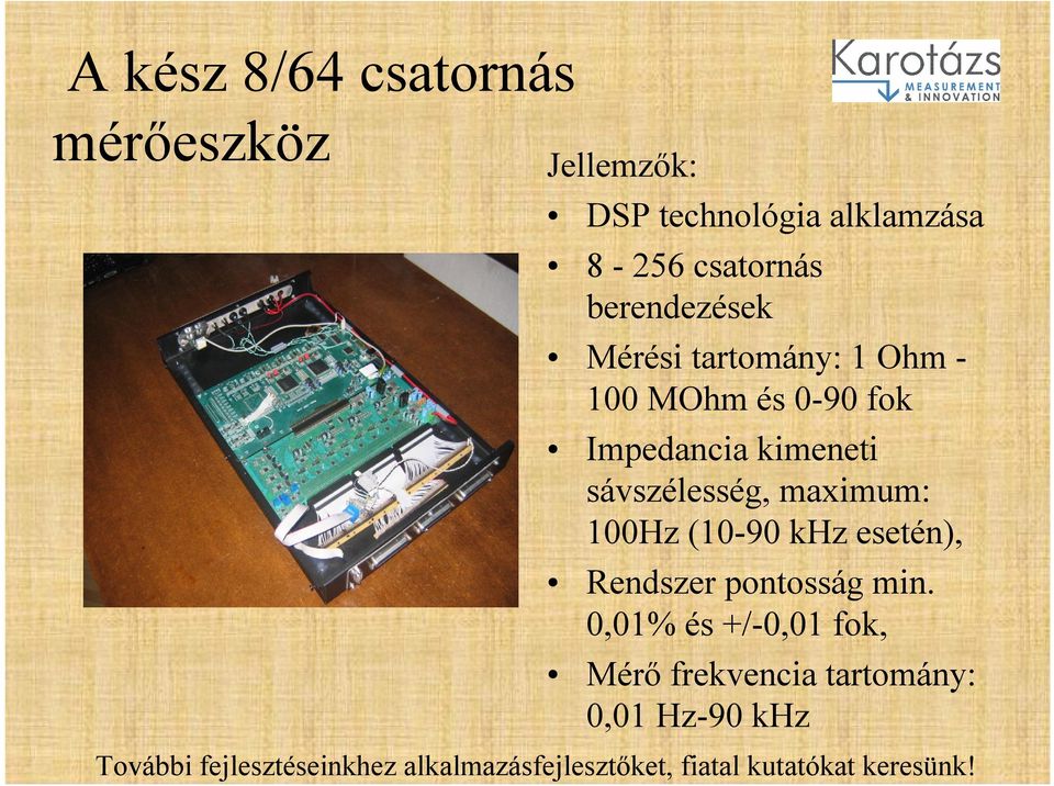 Impedancia kimeneti sávszélesség, maximum: 100Hz (10-90 khz esetén),