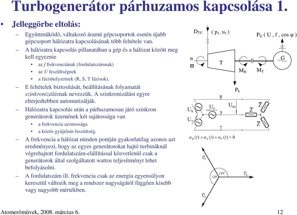 T fázisok). n ϖ T M H M T G E feltételek biztosítását, beállításának folyamatát szinkronizálásnak nevezzük. A szinkronizálást egyre elterjedtebben automatizálják.