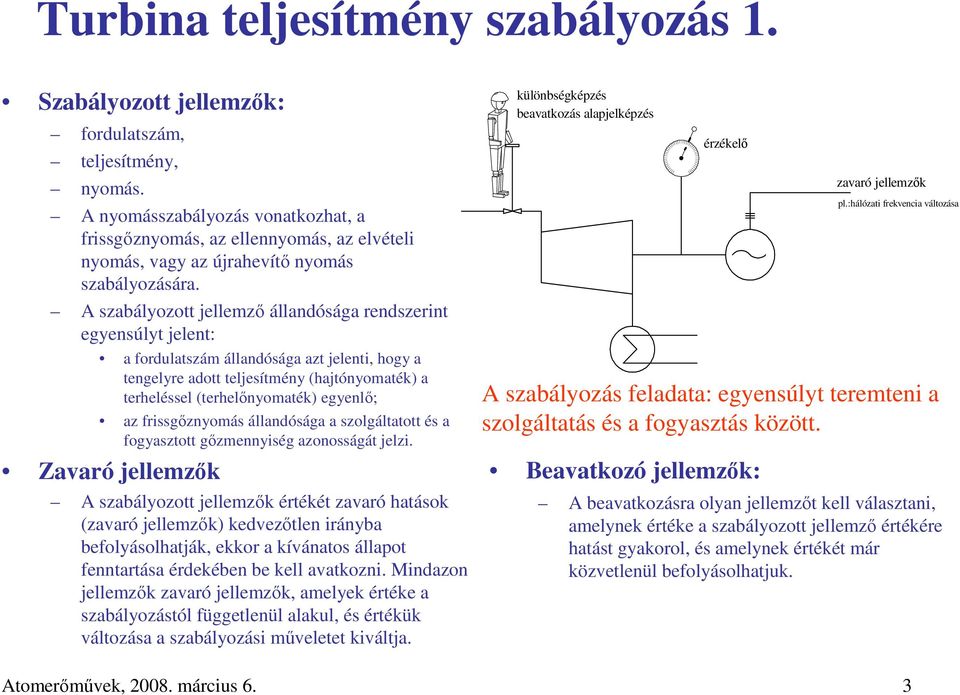 A szabályozott jellemzı állandósága rendszerint egyensúlyt jelent: a fordulatszám állandósága azt jelenti, hogy a tengelyre adott teljesítmény (hajtónyomaték) a terheléssel (terhelınyomaték) egyenlı;