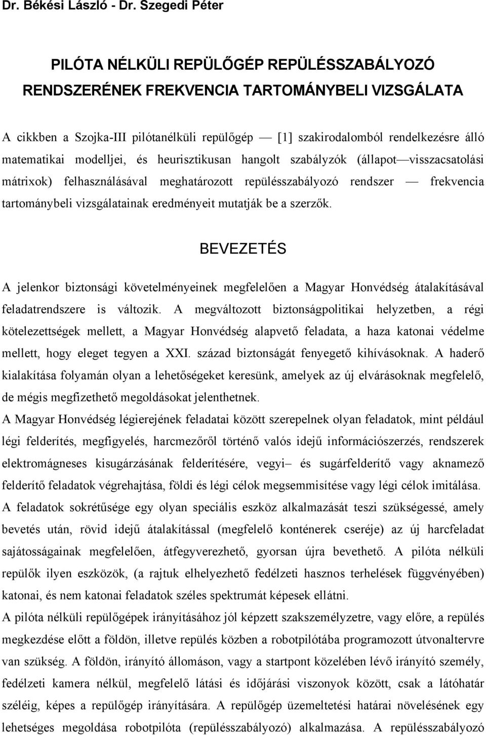 modelljei, és heurisztikusan hangolt szabályzók (állapot visszacsatolási mátrixok) felhasználásával meghatározott repülésszabályozó rendszer frekvencia tartománybeli vizsgálatainak eredményeit