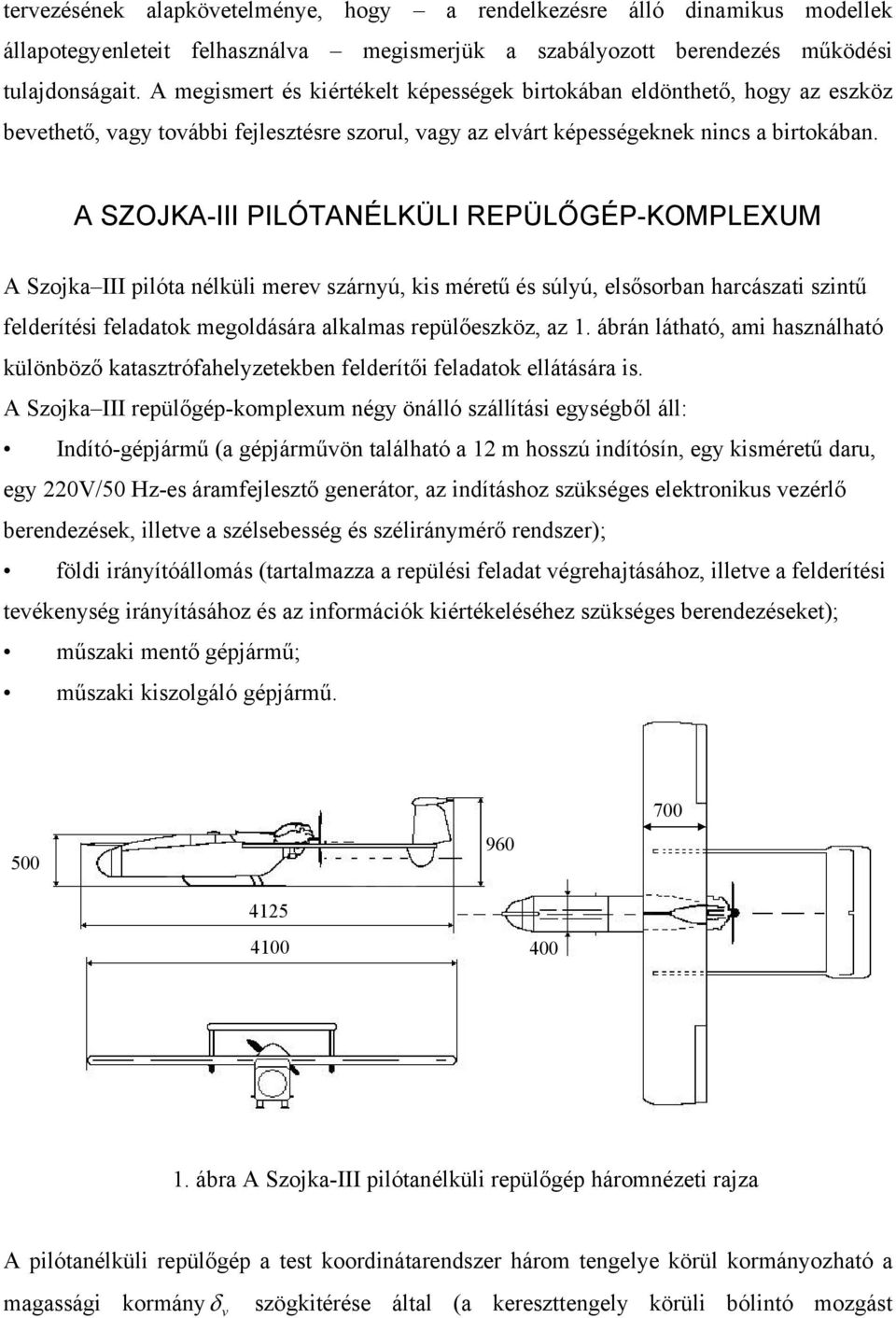 A SZOJA-III PILÓTANÉLÜLI REPÜLŐGÉP-OMPLEXUM A Szojka III pilóta nélküli merev szárnyú, kis méretű és súlyú, elsősorban harcászati szintű felderítési feladatok megoldására alkalmas repülőeszköz, az.