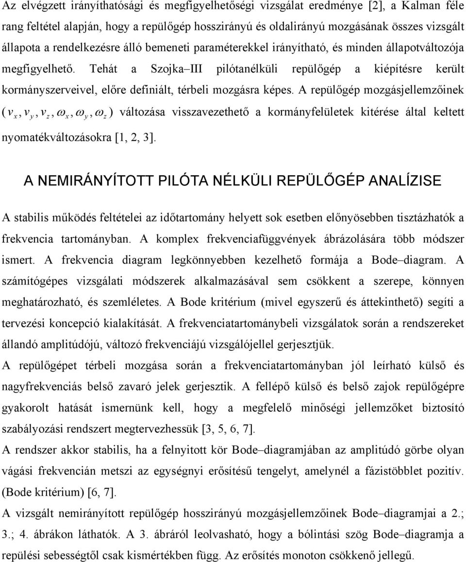 Tehát a Szojka III pilótanélküli repülőgép a kiépítésre került kormányszerveivel, előre definiált, térbeli mozgásra képes.