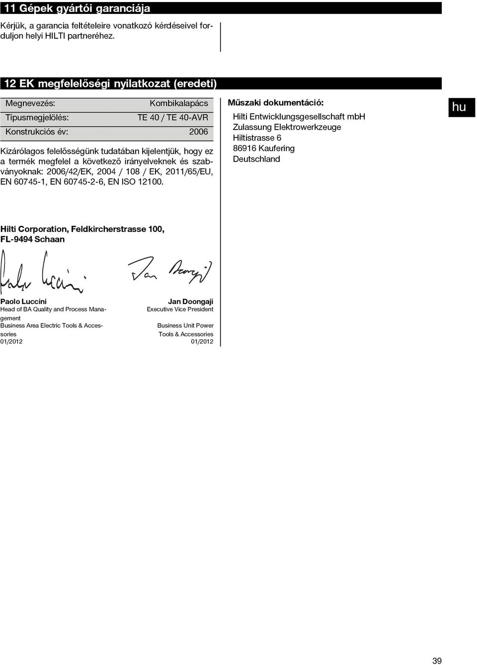 következő irányelveknek és szabványoknak: 006/4/EK, 004 / 08 / EK, 0/65/EU, EN 60745, EN 60745 6, EN ISO 00.