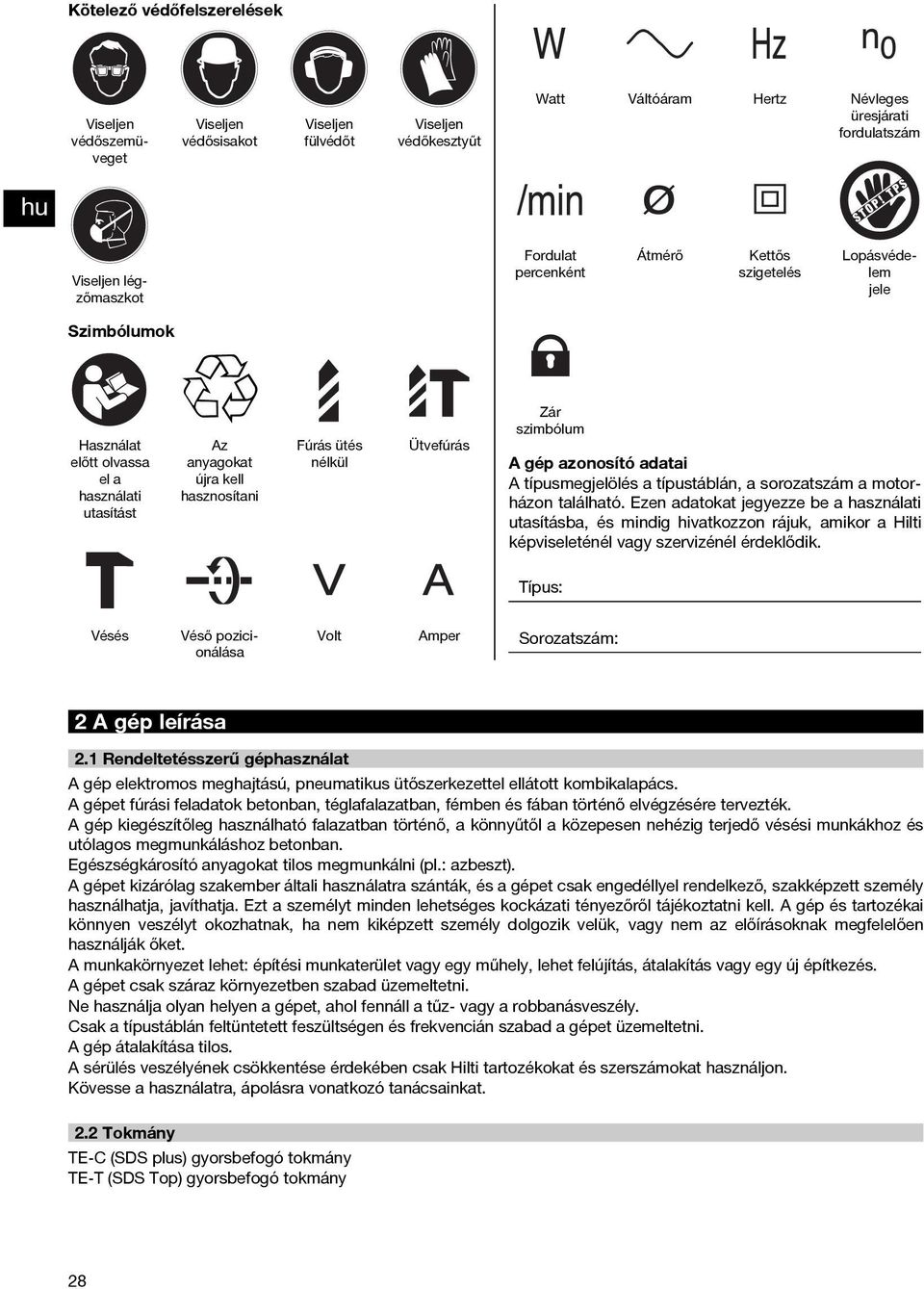 szimbólum A gép azonosító adatai A típusmegjelölés a típustáblán, a sorozatszám a motorházon található.