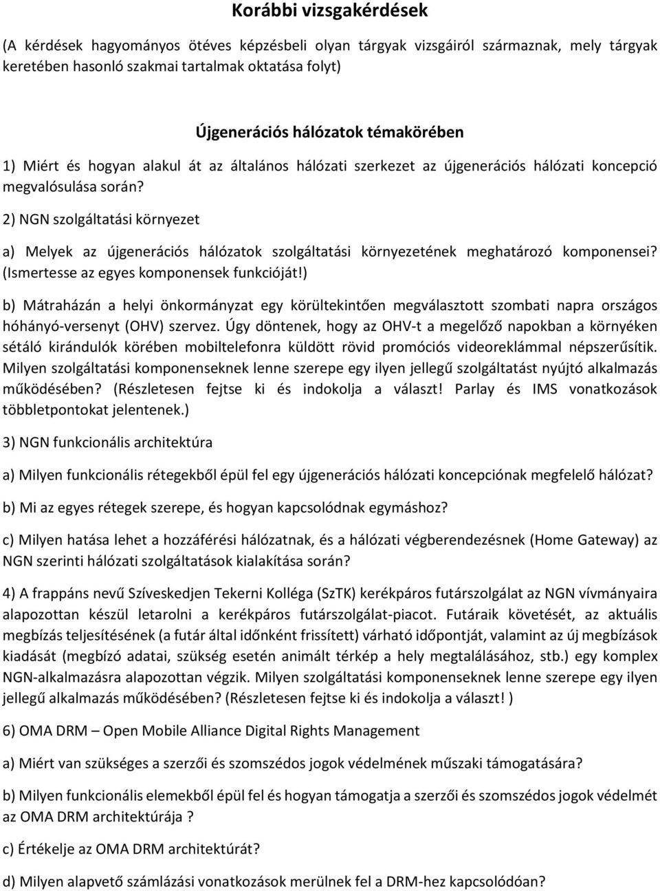 2) NGN szolgáltatási környezet a) Melyek az újgenerációs hálózatok szolgáltatási környezetének meghatározó komponensei? (Ismertesse az egyes komponensek funkcióját!