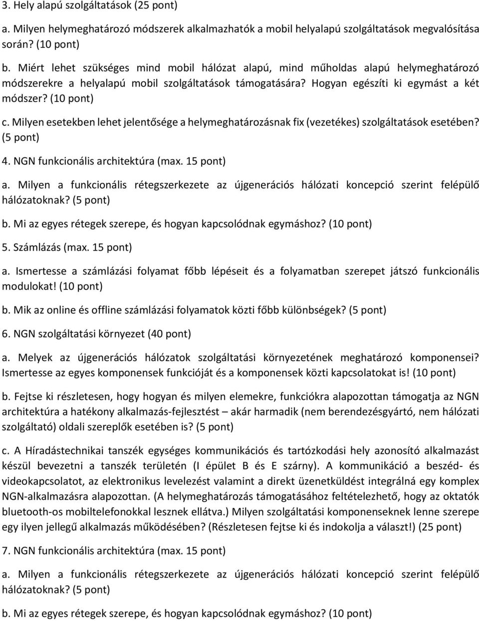 Milyen esetekben lehet jelentősége a helymeghatározásnak fix (vezetékes) szolgáltatások esetében? (5 pont) 4. NGN funkcionális architektúra (max. 15 pont) a.