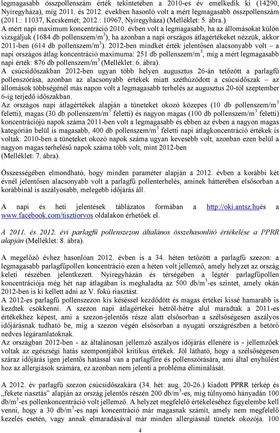 évben volt a legmagasabb, ha az állomásokat külön vizsgáljuk (1684 db pollenszem/m 3 ), ha azonban a napi országos átlagértékeket nézzük, akkor 2011-ben (614 db pollenszem/m 3 ).