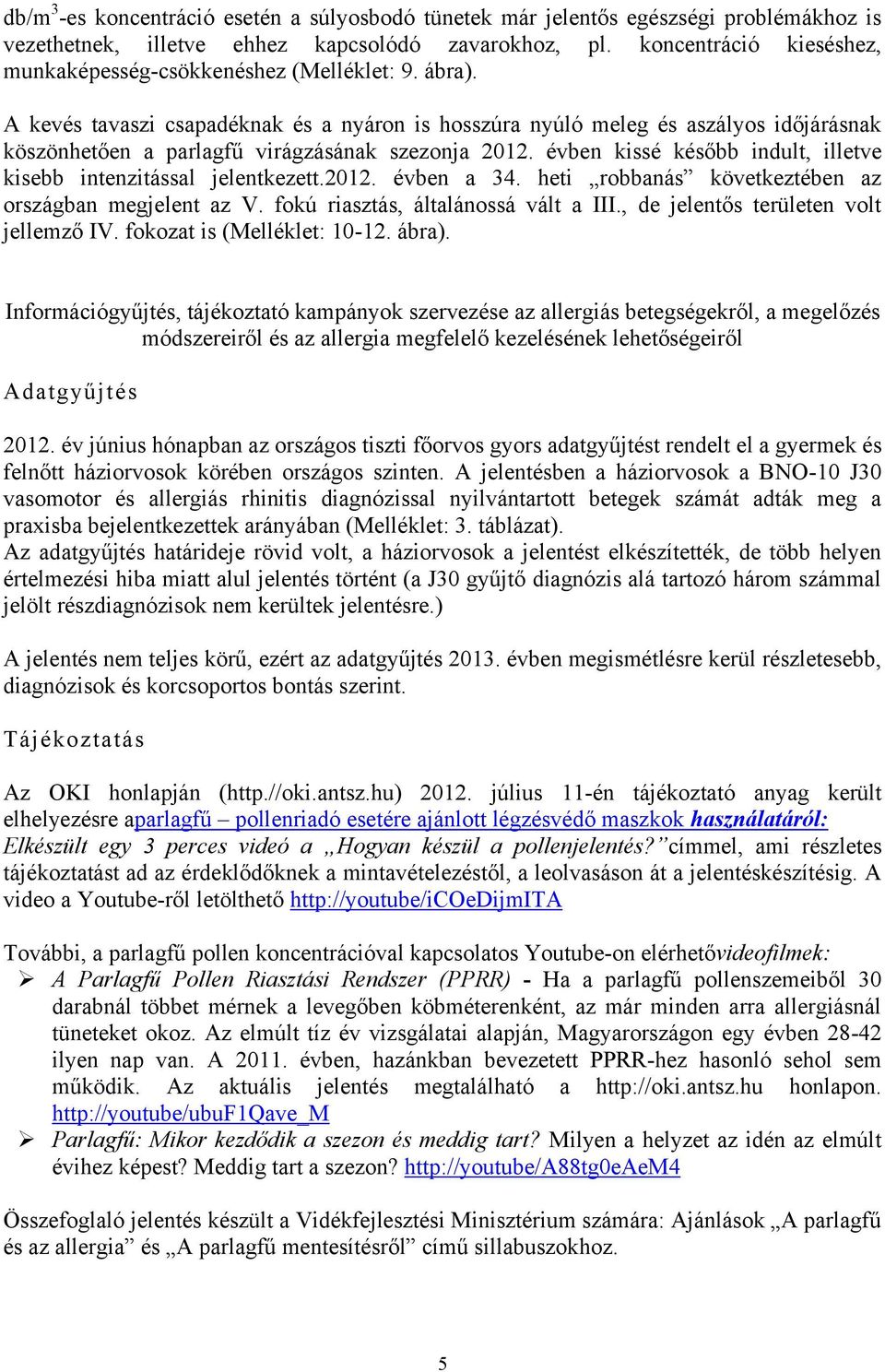 A kevés tavaszi csapadéknak és a nyáron is hosszúra nyúló meleg és aszályos időjárásnak köszönhetően a parlagfű virágzásának szezonja 2012.