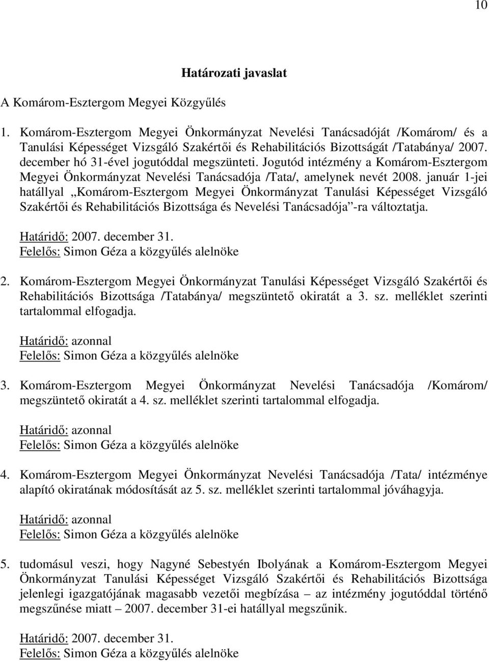 december hó 31-ével jogutóddal megszünteti. Jogutód intézmény a Komárom-Esztergom Megyei Önkormányzat Nevelési Tanácsadója /Tata/, amelynek nevét 2008.