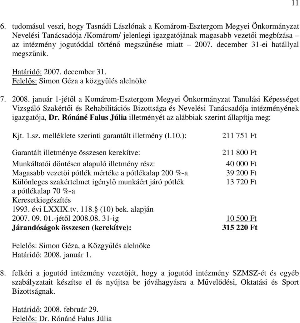 január 1-jétıl a Komárom-Esztergom Megyei Önkormányzat Tanulási Képességet Vizsgáló Szakértıi és Rehabilitációs Bizottsága és Nevelési Tanácsadója intézményének igazgatója, Dr.