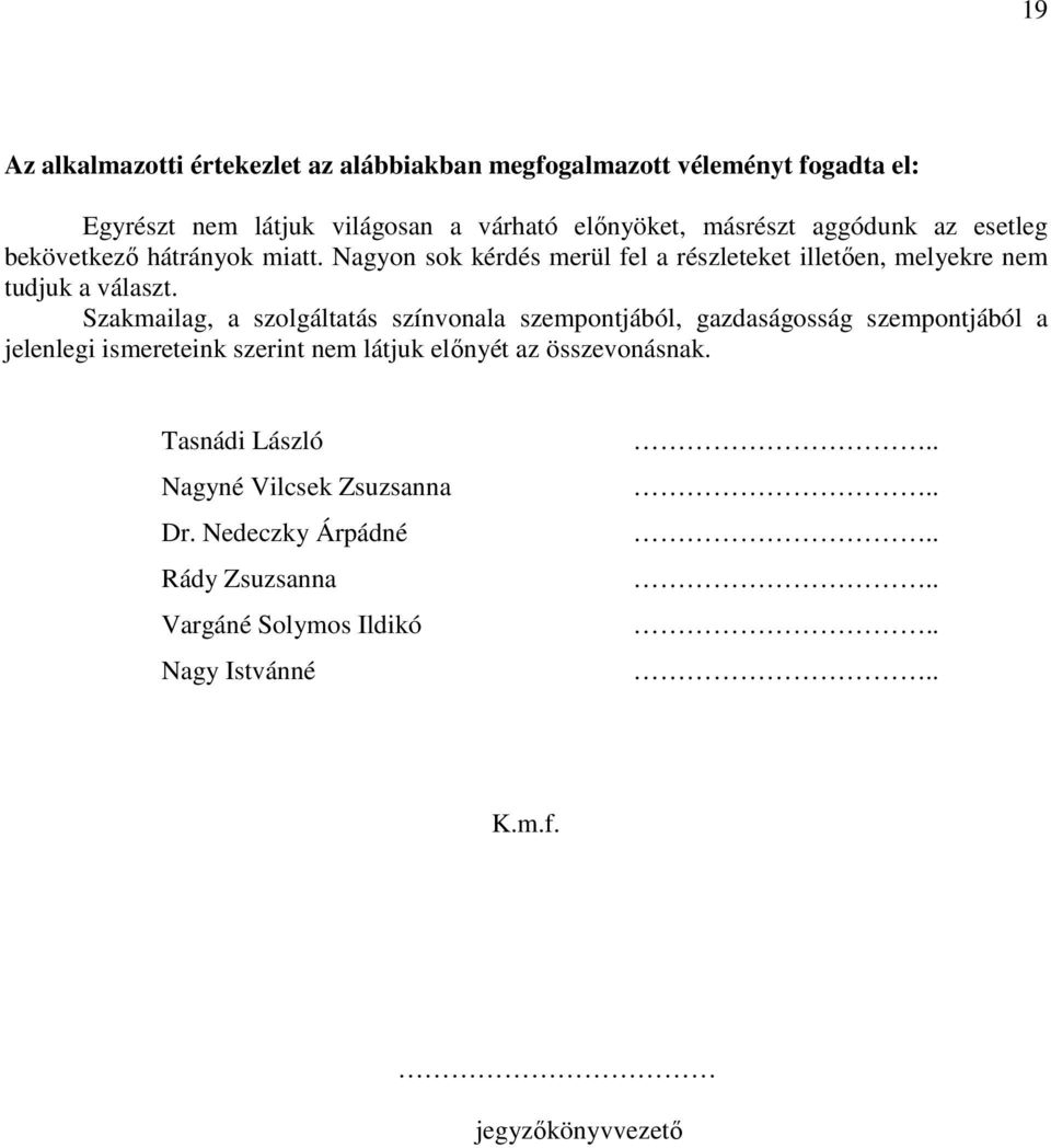 Szakmailag, a szolgáltatás színvonala szempontjából, gazdaságosság szempontjából a jelenlegi ismereteink szerint nem látjuk elınyét az