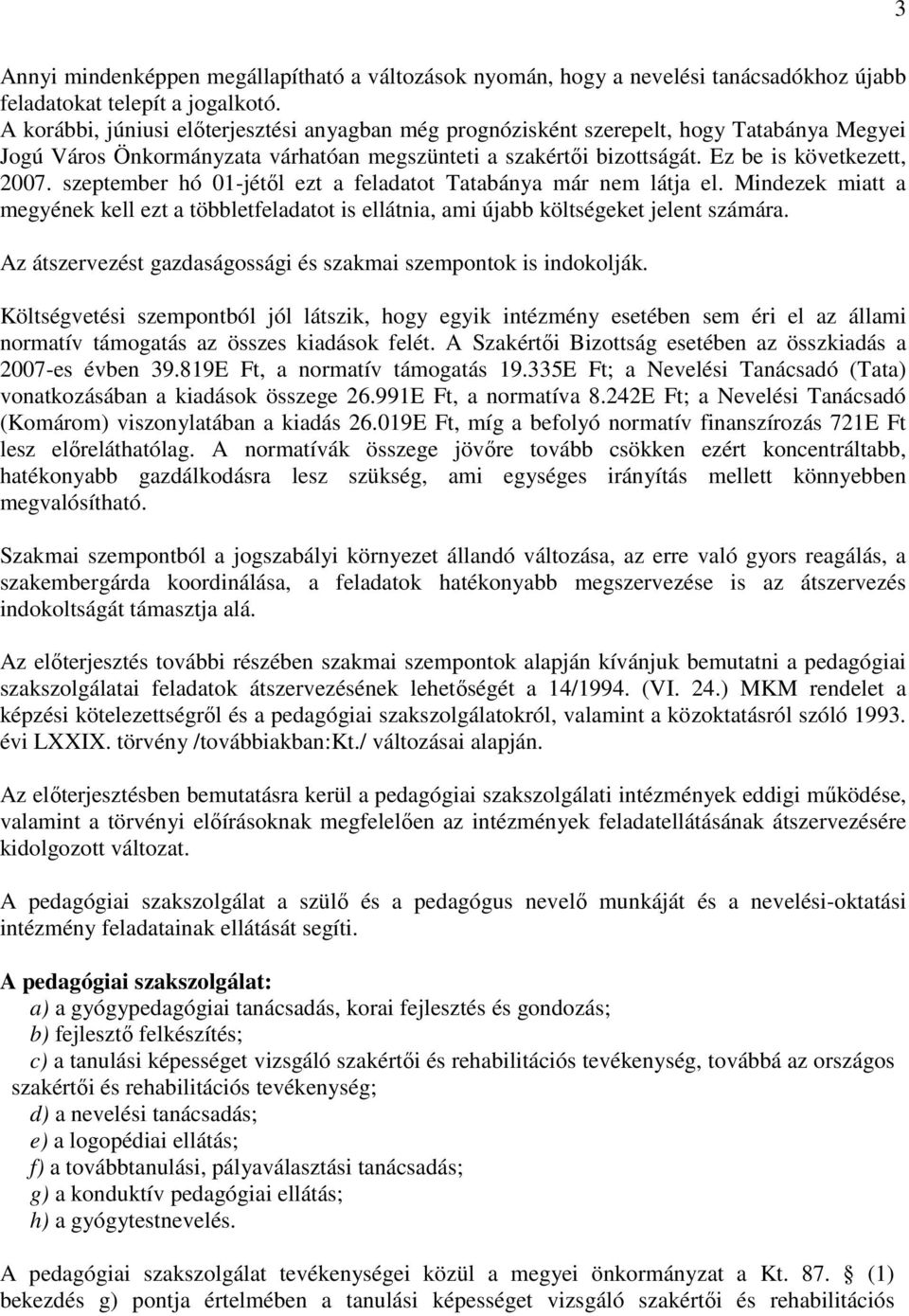 szeptember hó 01-jétıl ezt a feladatot Tatabánya már nem látja el. Mindezek miatt a megyének kell ezt a többletfeladatot is ellátnia, ami újabb költségeket jelent számára.