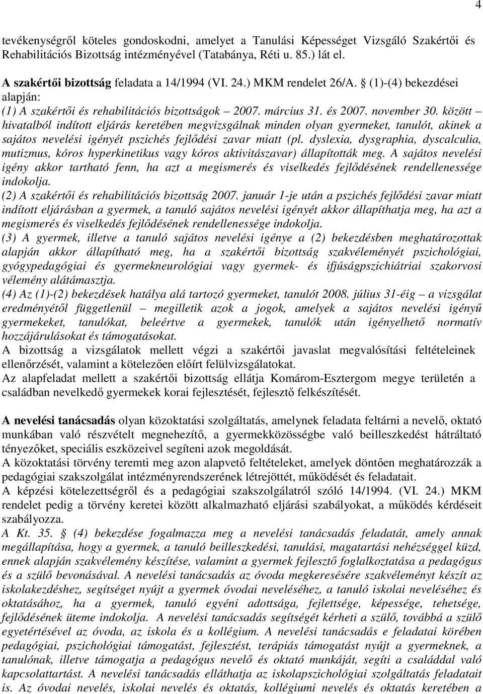 között hivatalból indított eljárás keretében megvizsgálnak minden olyan gyermeket, tanulót, akinek a sajátos nevelési igényét pszichés fejlıdési zavar miatt (pl.