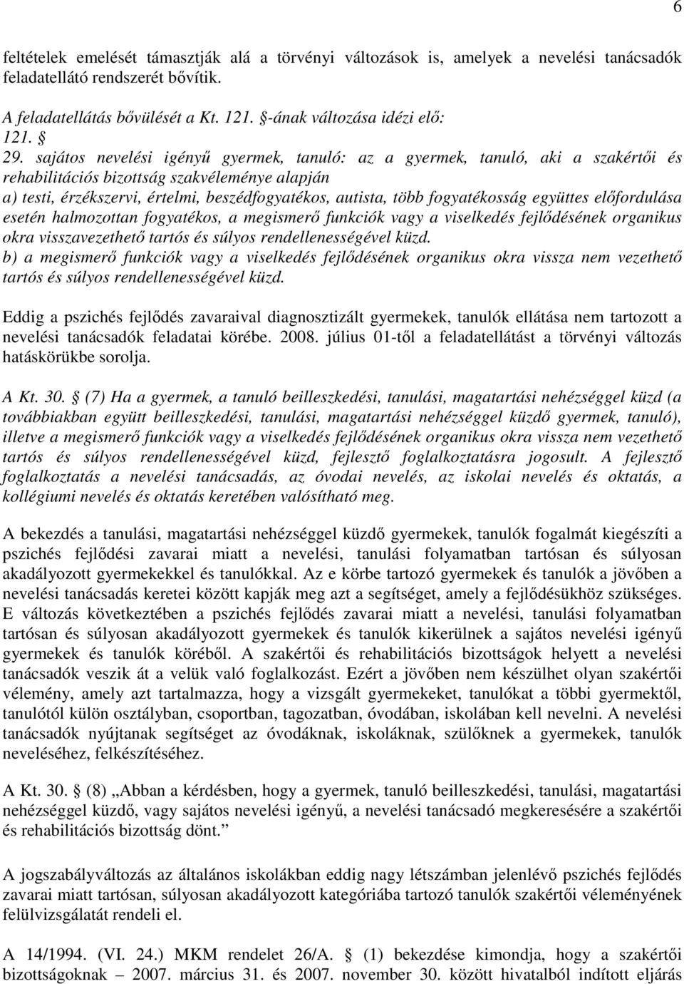 fogyatékosság együttes elıfordulása esetén halmozottan fogyatékos, a megismerı funkciók vagy a viselkedés fejlıdésének organikus okra visszavezethetı tartós és súlyos rendellenességével küzd.