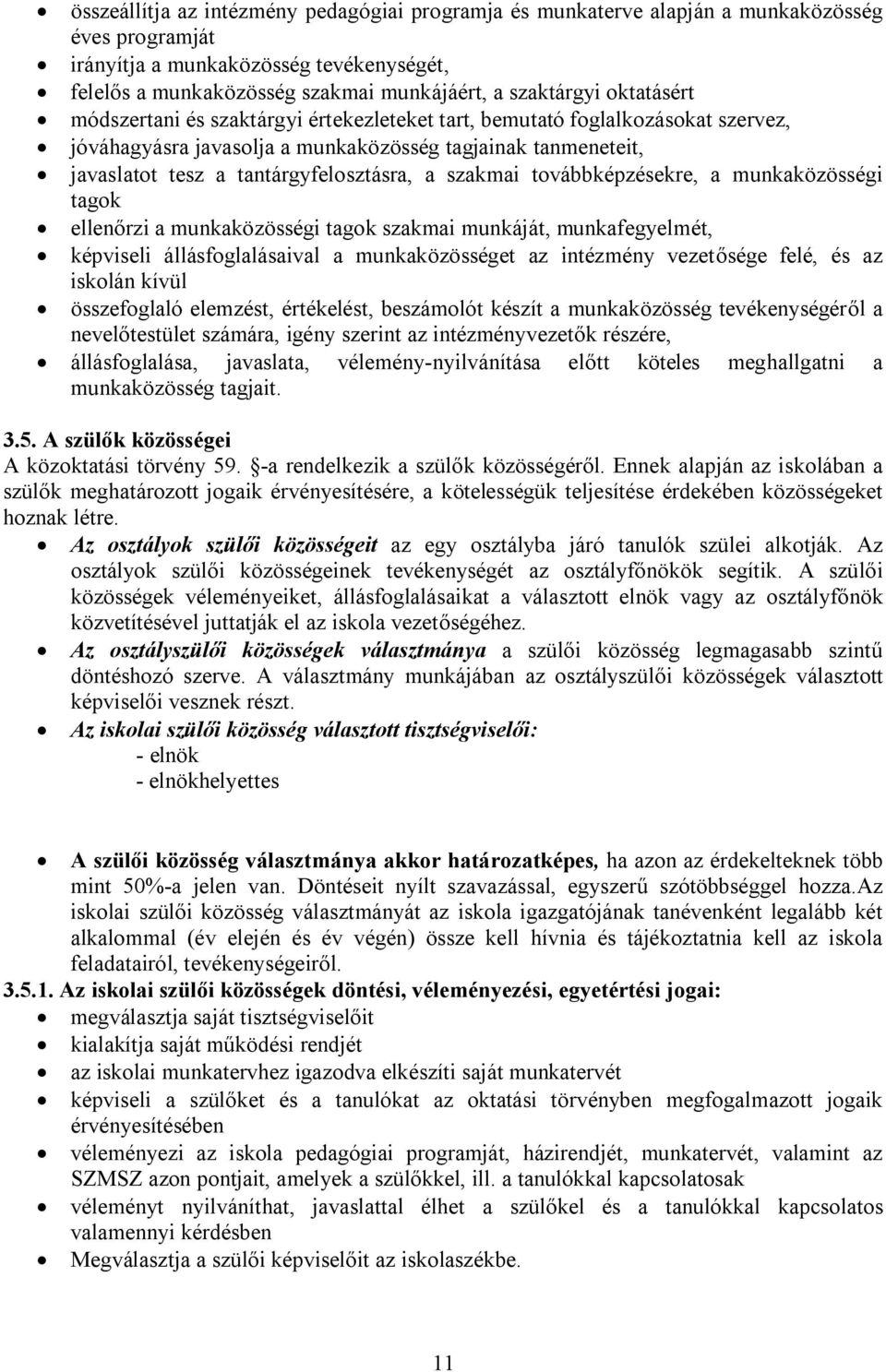 szakmai továbbképzésekre, a munkaközösségi tagok ellenőrzi a munkaközösségi tagok szakmai munkáját, munkafegyelmét, képviseli állásfoglalásaival a munkaközösséget az intézmény vezetősége felé, és az