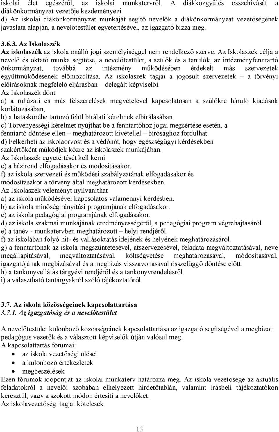 6.3. Az Iskolaszék Az iskolaszék az iskola önálló jogi személyiséggel nem rendelkező szerve.