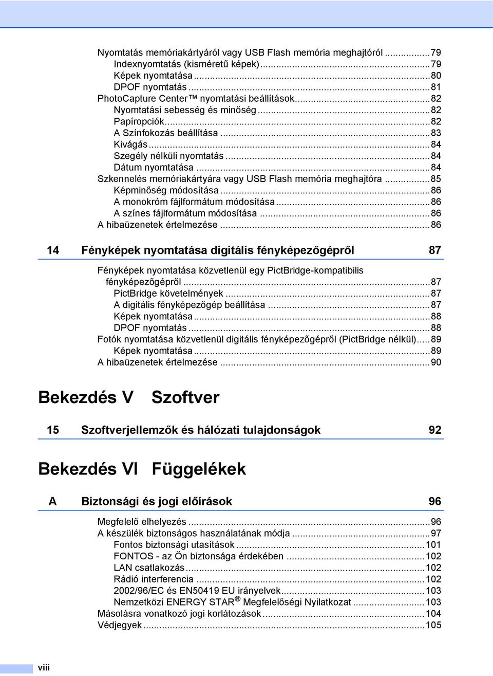 ..84 Szkennelés memóriakártyára vagy USB Flash memória meghajtóra...85 Képminőség módosítása...86 A monokróm fájlformátum módosítása...86 A színes fájlformátum módosítása.