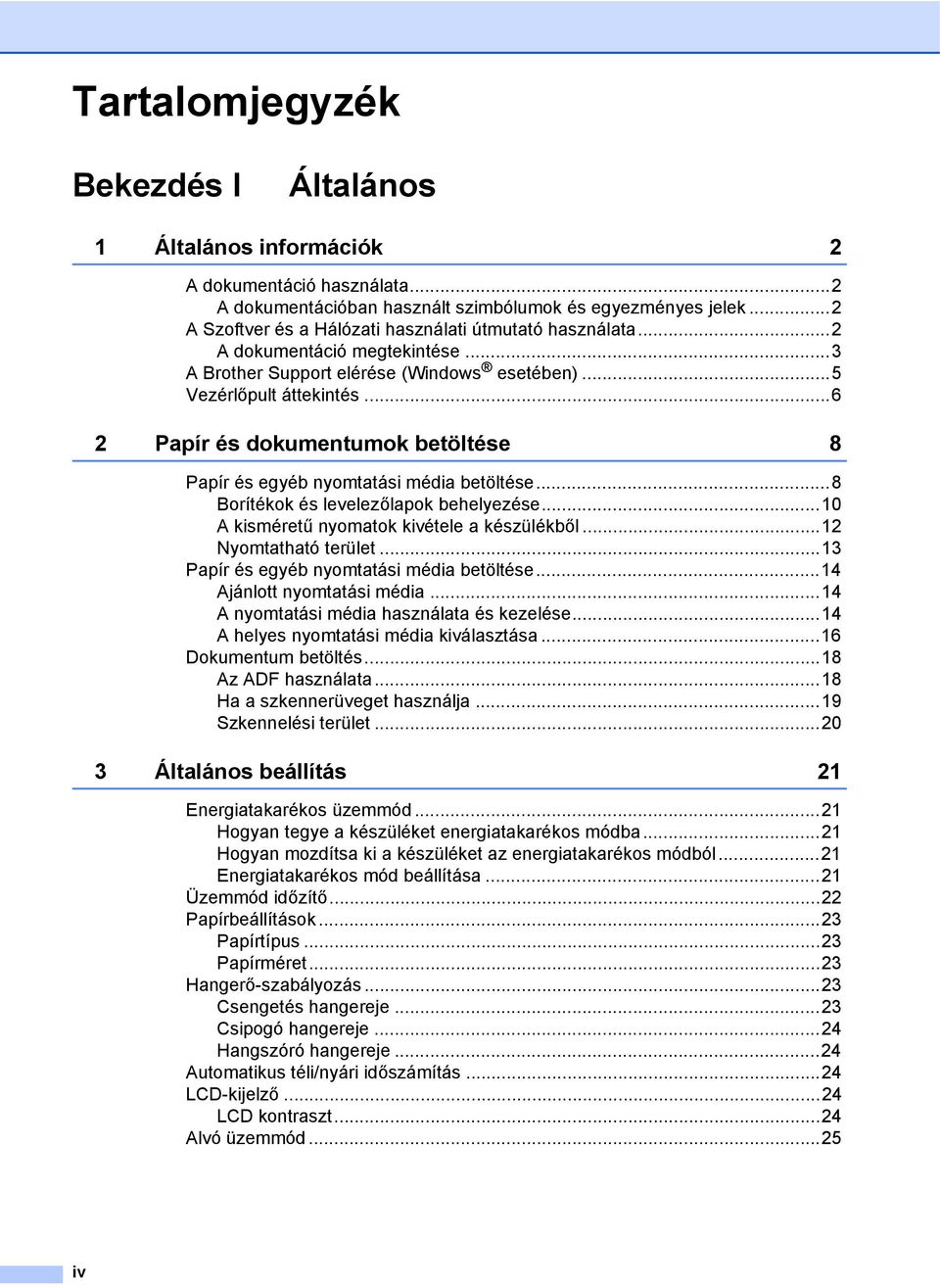 ..6 2 Papír és dokumentumok betöltése 8 Papír és egyéb nyomtatási média betöltése...8 Borítékok és levelezőlapok behelyezése...10 A kisméretű nyomatok kivétele a készülékből...12 Nyomtatható terület.